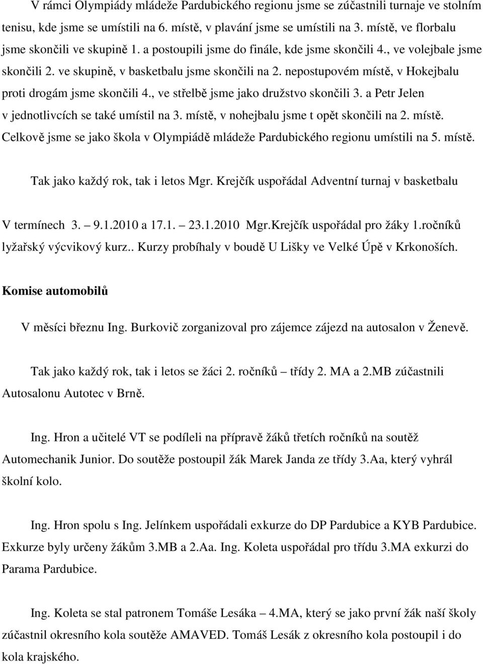 nepostupovém místě, v Hokejbalu proti drogám jsme skončili 4., ve střelbě jsme jako družstvo skončili 3. a Petr Jelen v jednotlivcích se také umístil na 3.