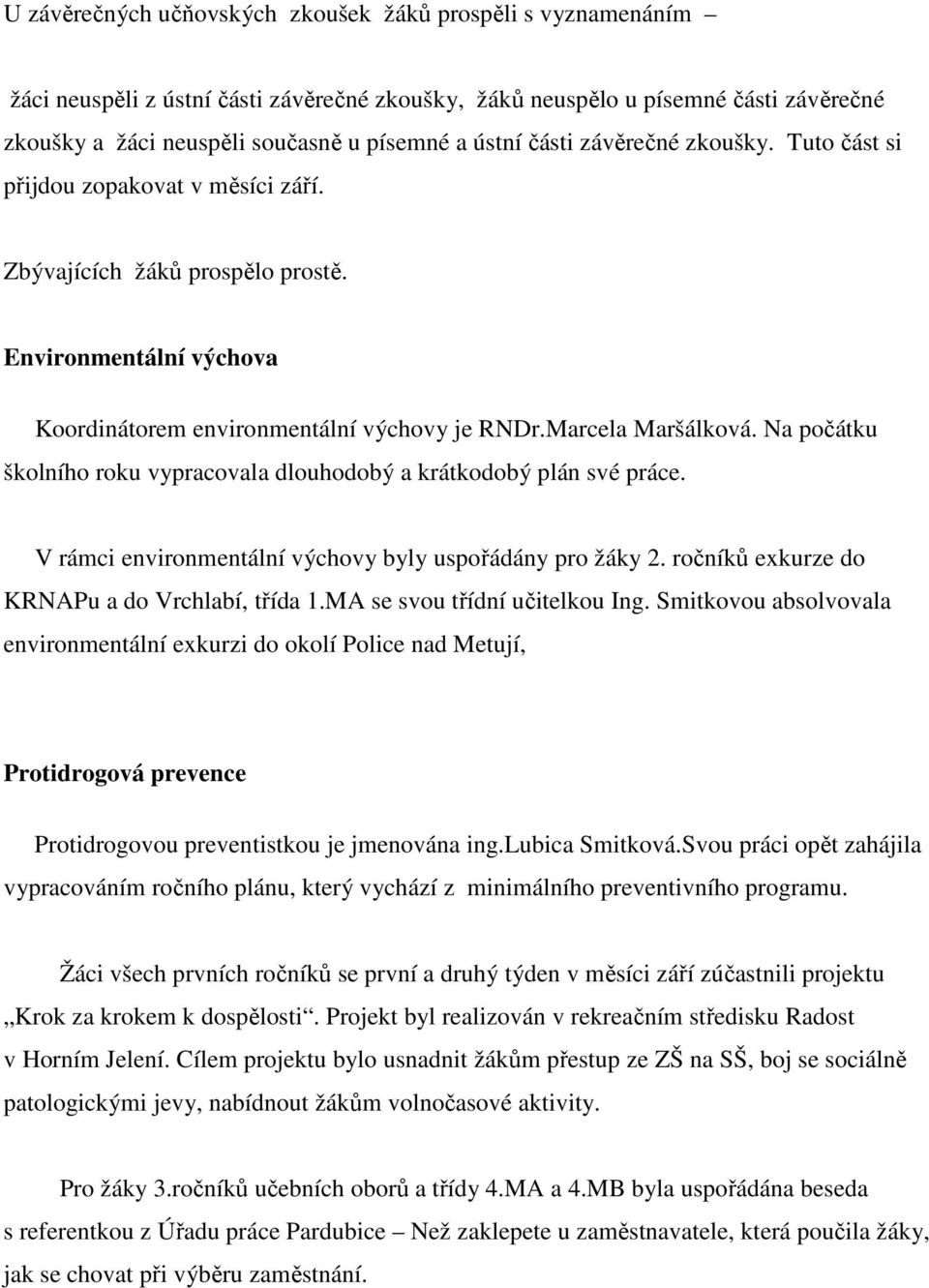 Na počátku školního roku vypracovala dlouhodobý a krátkodobý plán své práce. V rámci environmentální výchovy byly uspořádány pro žáky 2. ročníků exkurze do KRNAPu a do Vrchlabí, třída 1.