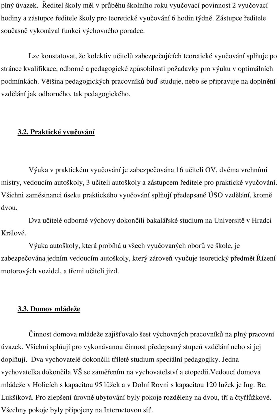 Lze konstatovat, že kolektiv učitelů zabezpečujících teoretické vyučování splňuje po stránce kvalifikace, odborné a pedagogické způsobilosti požadavky pro výuku v optimálních podmínkách.