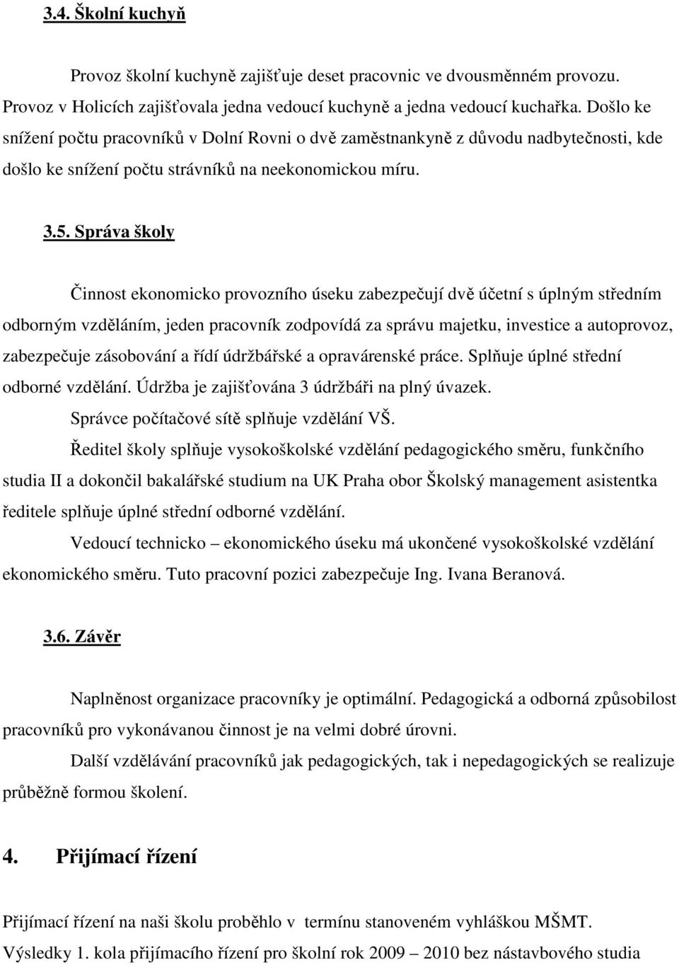 Správa školy Činnost ekonomicko provozního úseku zabezpečují dvě účetní s úplným středním odborným vzděláním, jeden pracovník zodpovídá za správu majetku, investice a autoprovoz, zabezpečuje