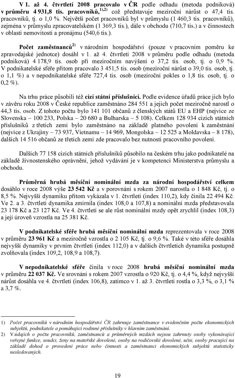 ) a v činnostech v oblasti nemovitostí a pronájmu (540,6 tis.). Počet zaměstnanců 2) v národním hospodářství (pouze v pracovním poměru ke zpravodajské jednotce) dosáhl v 1. aţ 4.