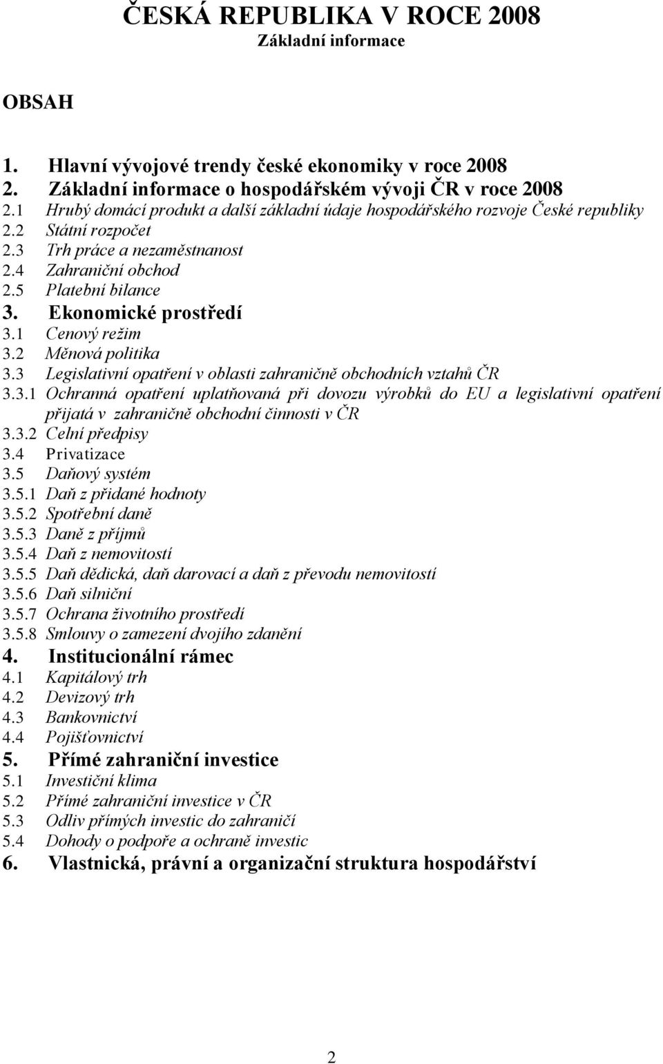 Ekonomické prostředí 3.1 Cenový režim 3.2 Měnová politika 3.3 Legislativní opatření v oblasti zahraničně obchodních vztahů ČR 3.3.1 Ochranná opatření uplatňovaná při dovozu výrobků do EU a legislativní opatření přijatá v zahraničně obchodní činnosti v ČR 3.