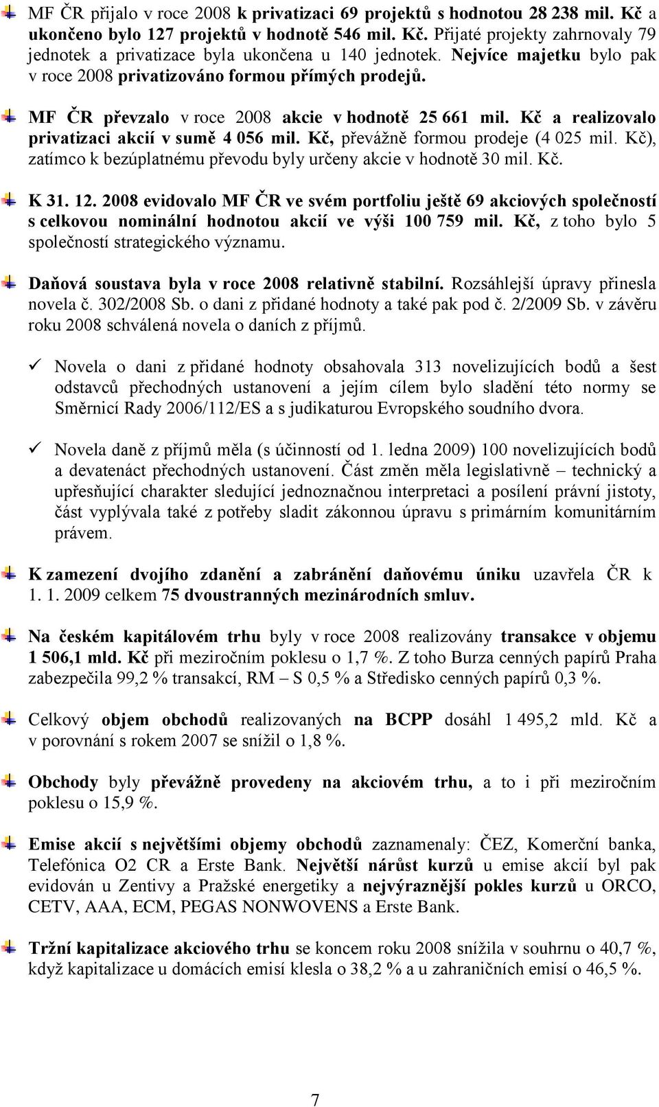 Kč, převáţně formou prodeje (4 025 mil. Kč), zatímco k bezúplatnému převodu byly určeny akcie v hodnotě 30 mil. Kč. K 31. 12.