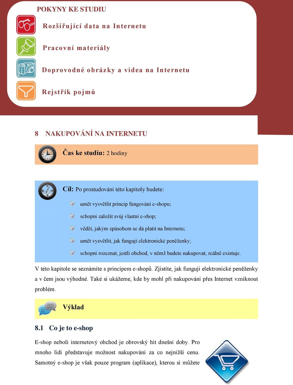 schopni rozeznat, jestli obchod, v němž budete nakupovat, reálně existuje. V této kapitole se seznámíte s principem e-shopů. Zjistíte, jak fungují elektronické peněženky a v čem jsou výhodné.