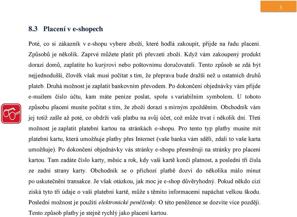 Tento způsob se zdá být nejjednodušší, člověk však musí počítat s tím, že přeprava bude dražší než u ostatních druhů plateb. Druhá možnost je zaplatit bankovním převodem.