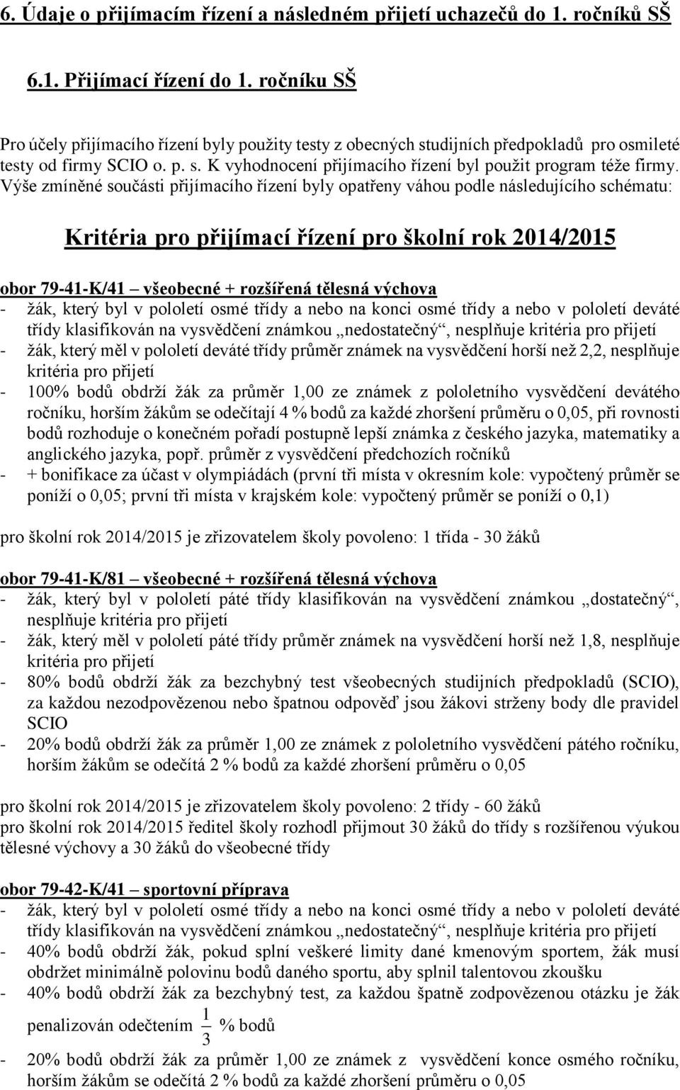 Výše zmíněné součásti přijímacího řízení byly opatřeny váhou podle následujícího schématu: Kritéria pro přijímací řízení pro školní rok 2014/2015 obor 79-41-K/41 všeobecné + rozšířená tělesná výchova