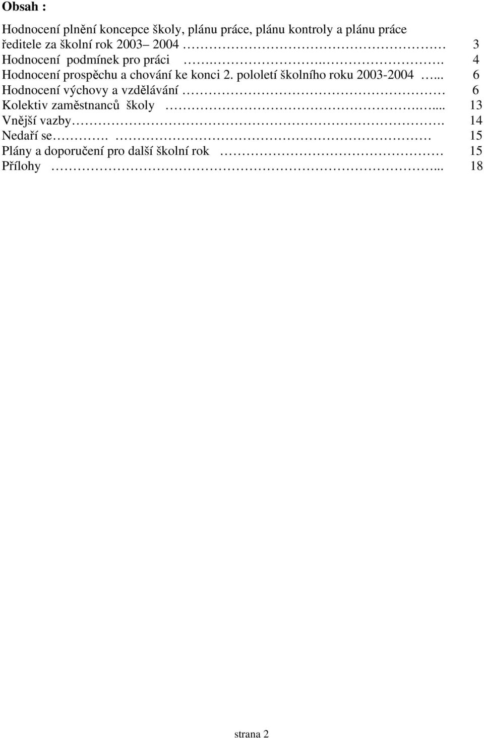pololetí školního roku 2003-2004... 6 Hodnocení výchovy a vzdělávání 6 Kolektiv zaměstnanců školy.
