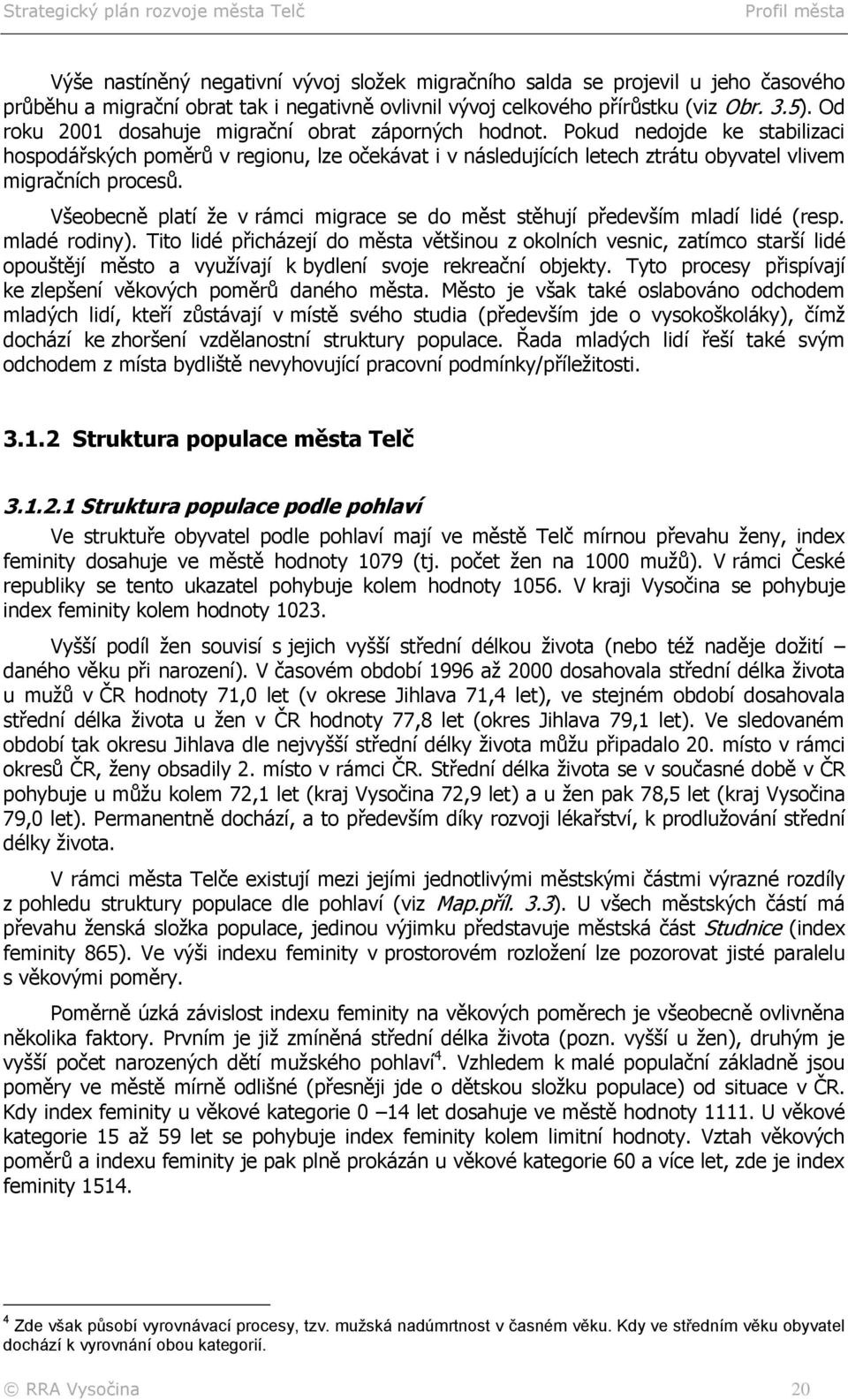 Všeobecně platí že v rámci migrace se do měst stěhují především mladí lidé (resp. mladé rodiny).