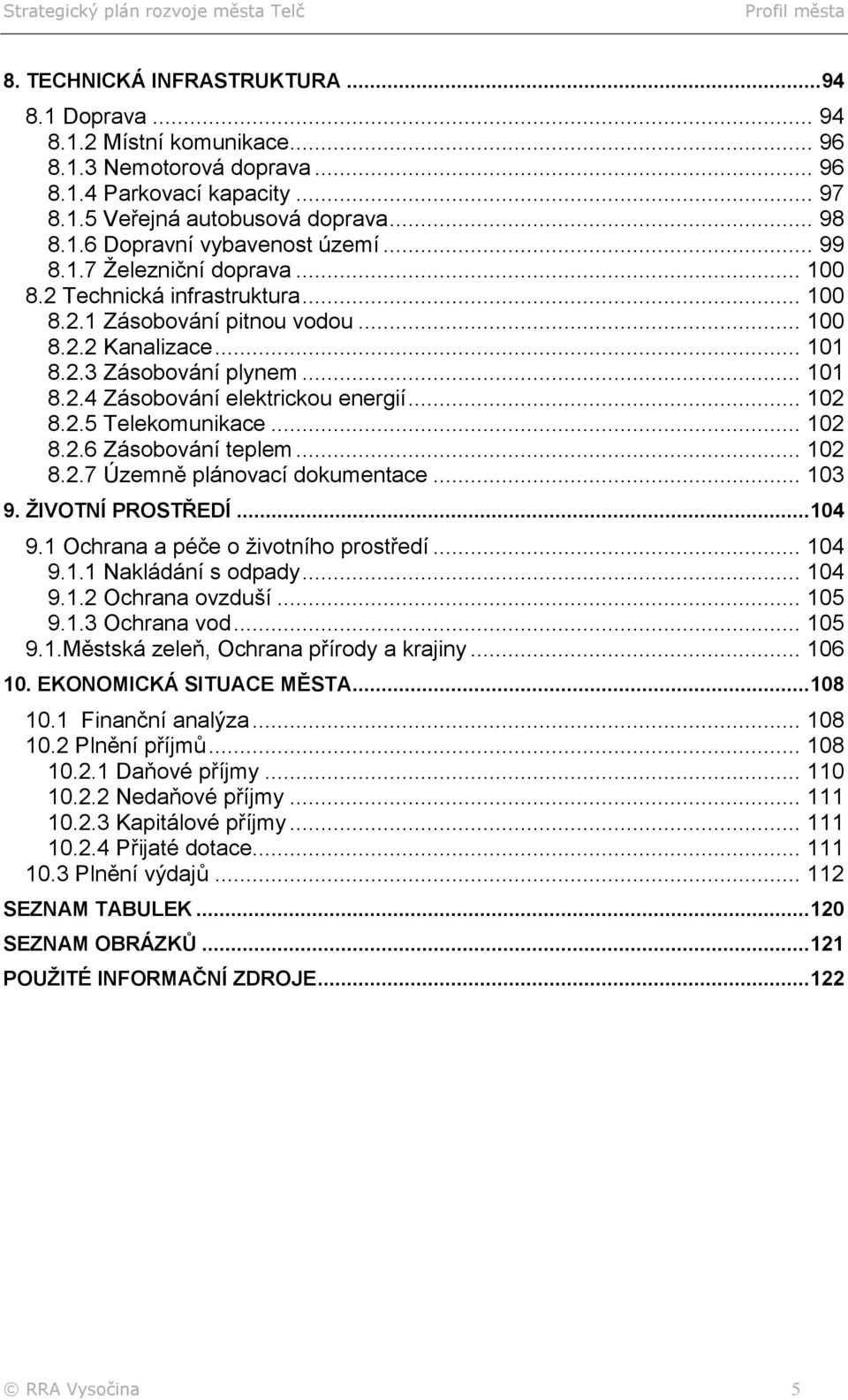 .. 102 8.2.5 Telekomunikace... 102 8.2.6 Zásobování teplem... 102 8.2.7 Územně plánovací dokumentace... 103 9. ŽIVOTNÍ PROSTŘEDÍ... 104 9.1 Ochrana a péče o životního prostředí... 104 9.1.1 Nakládání s odpady.