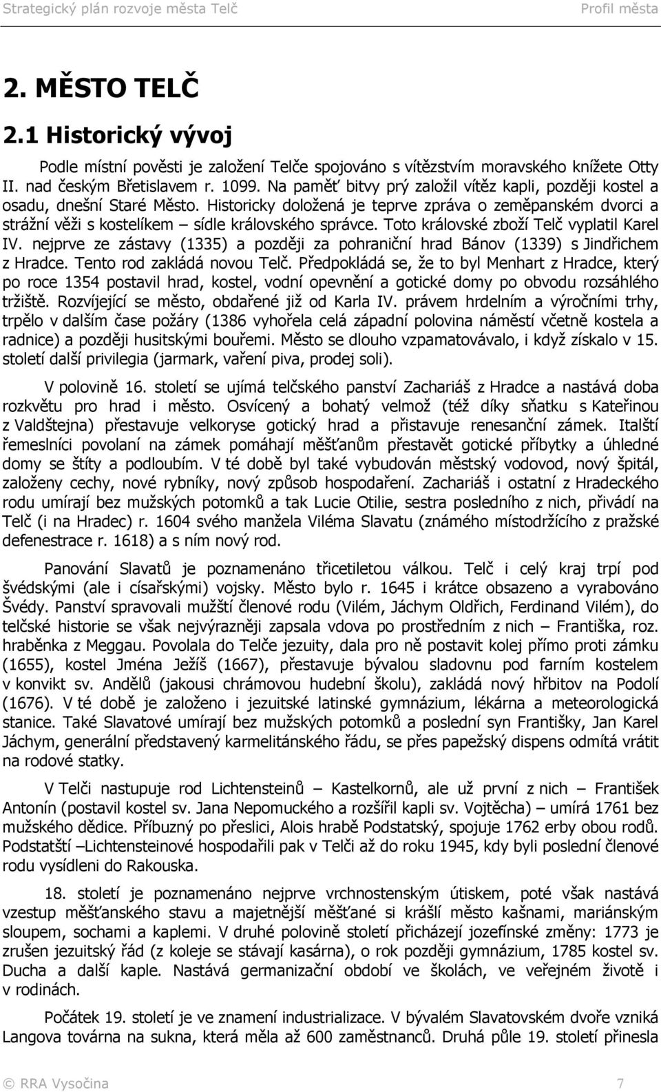 Toto královské zboží Telč vyplatil Karel IV. nejprve ze zástavy (1335) a později za pohraniční hrad Bánov (1339) s Jindřichem z Hradce. Tento rod zakládá novou Telč.