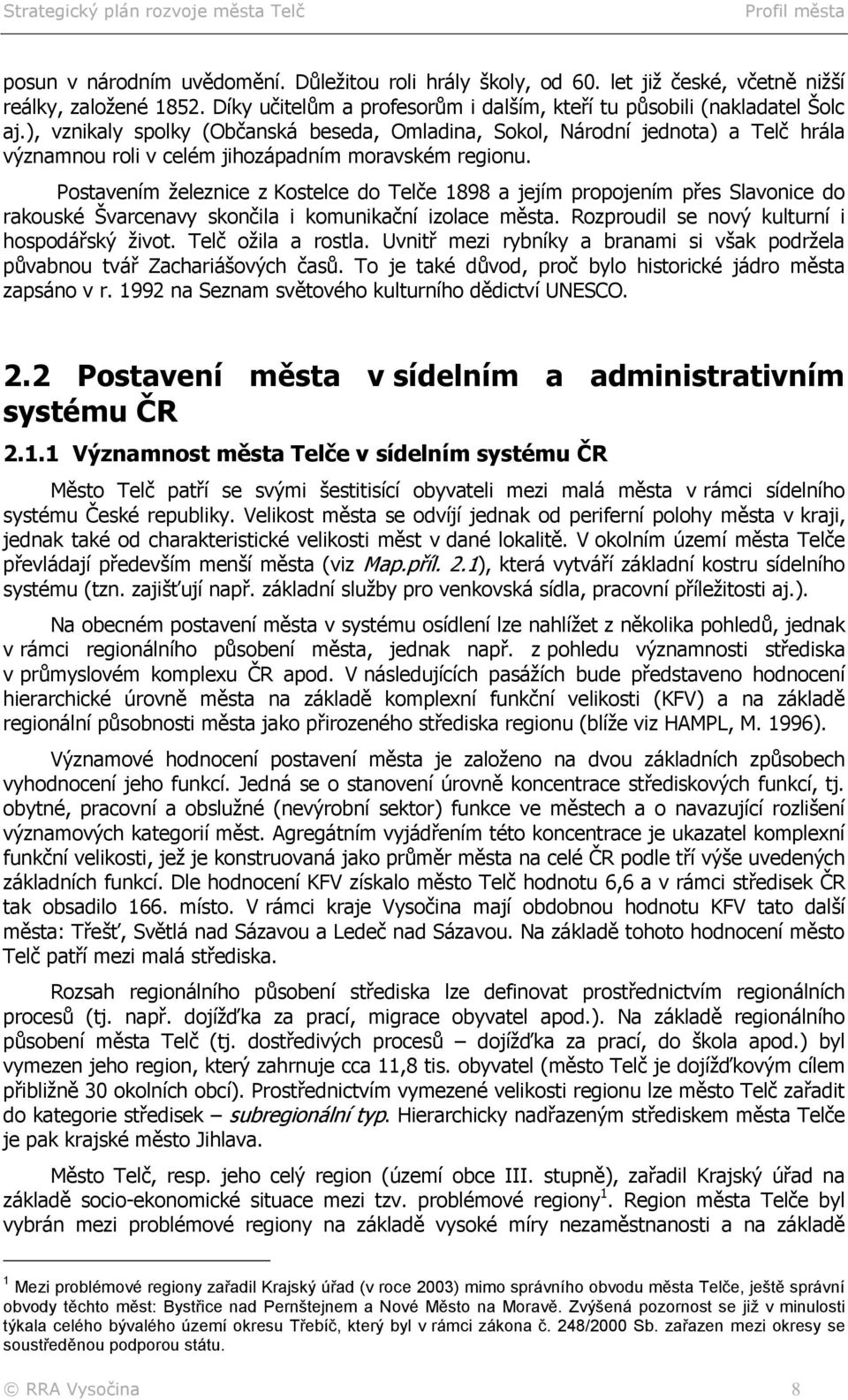 Postavením železnice z Kostelce do Telče 1898 a jejím propojením přes Slavonice do rakouské Švarcenavy skončila i komunikační izolace města. Rozproudil se nový kulturní i hospodářský život.