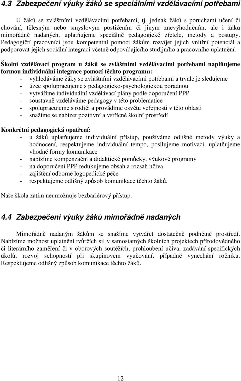 Pedagogičtí pracovníci jsou kompetentní pomoci žákům rozvíjet jejich vnitřní potenciál a podporovat jejich sociální integraci včetně odpovídajícího studijního a pracovního uplatnění.