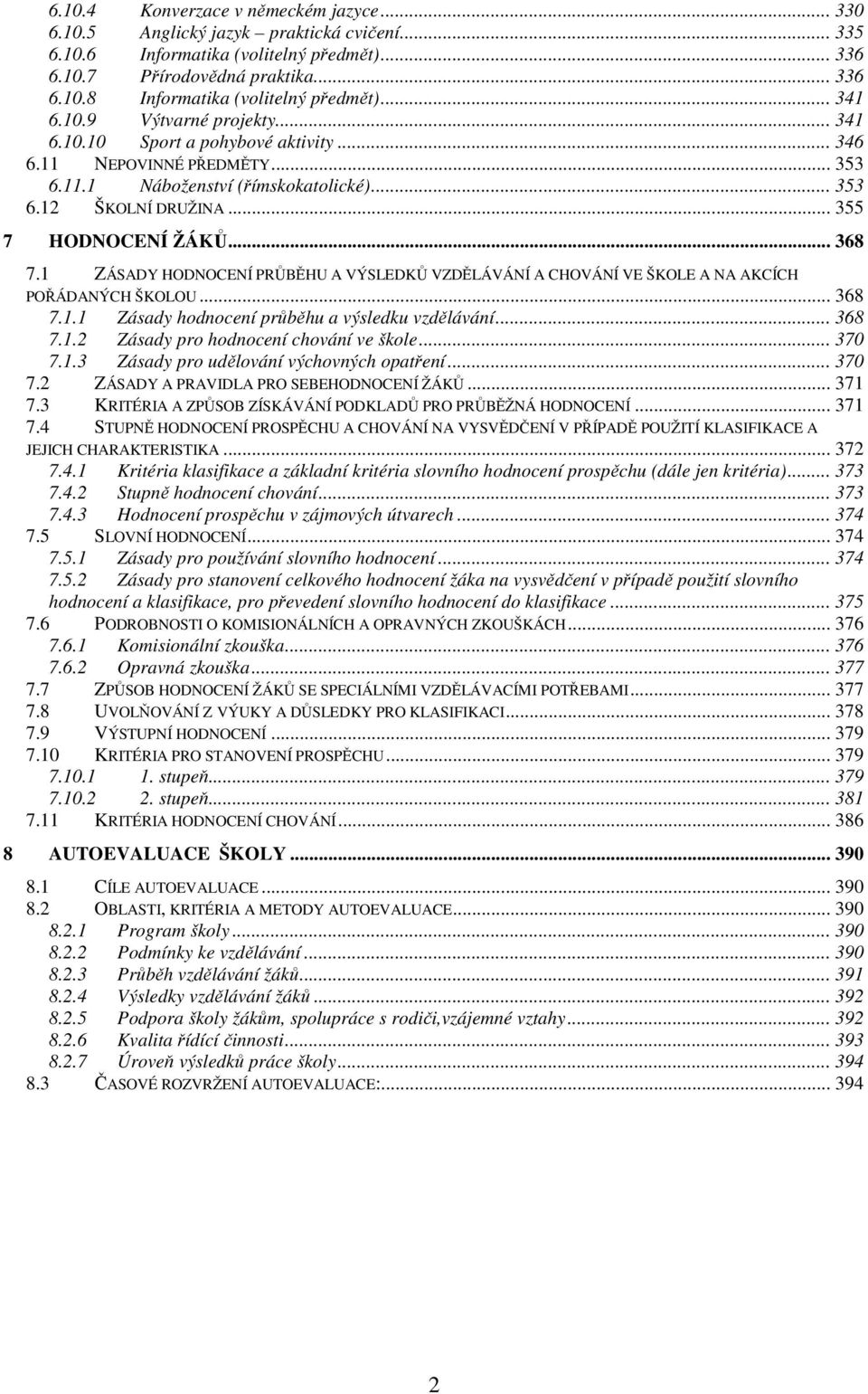 .. 368 7.1 ZÁSADY HODNOCENÍ PRŮBĚHU A VÝSLEDKŮ VZDĚLÁVÁNÍ A CHOVÁNÍ VE ŠKOLE A NA AKCÍCH POŘÁDANÝCH ŠKOLOU... 368 7.1.1 Zásady hodnocení průběhu a výsledku vzdělávání... 368 7.1.2 Zásady pro hodnocení chování ve škole.
