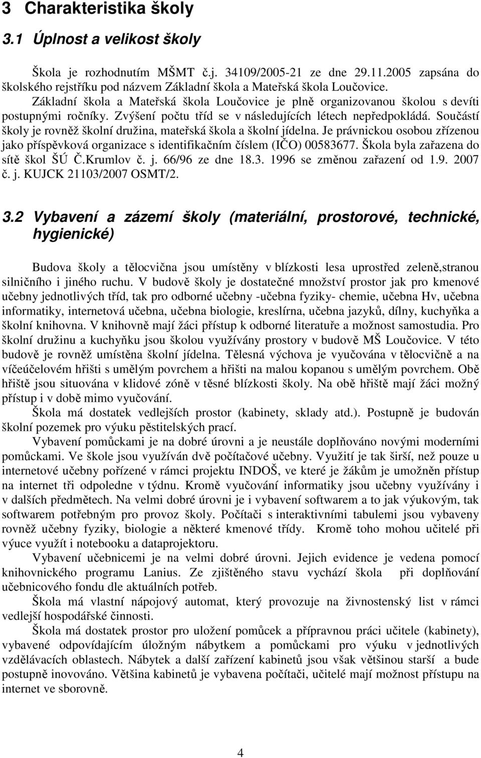 Součástí školy je rovněž školní družina, mateřská škola a školní jídelna. Je právnickou osobou zřízenou jako příspěvková organizace s identifikačním číslem (IČO) 00583677.