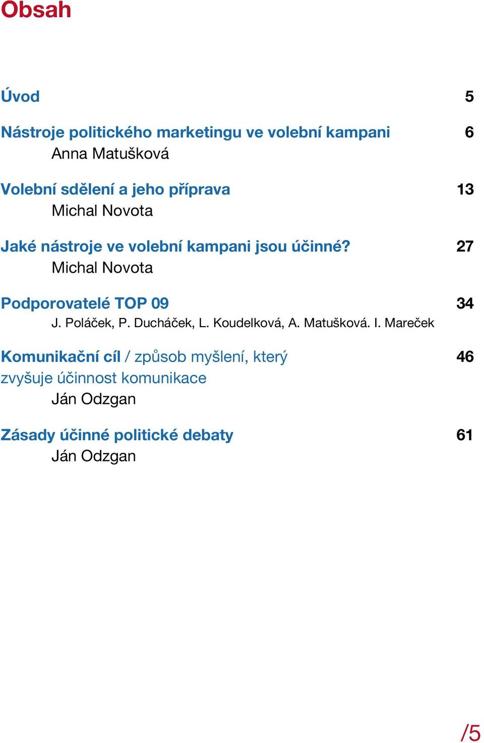27 Michal Novota Podporovatelé TOP 09 34 J. Poláček, P. Ducháček, L. Koudelková, A. Matušková. I.