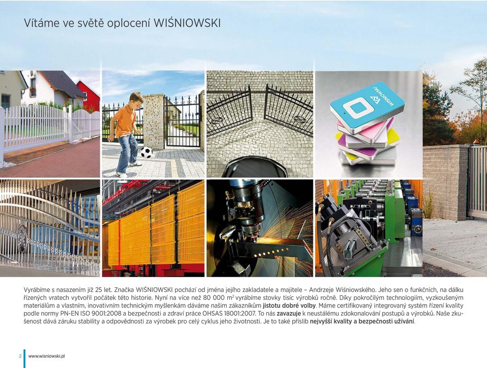 Díky pokročilým technologiím, vyzkoušeným materiálům a vlastním, inovativním technickým myšlenkám dáváme našim zákazníkům jistotu dobré volby.