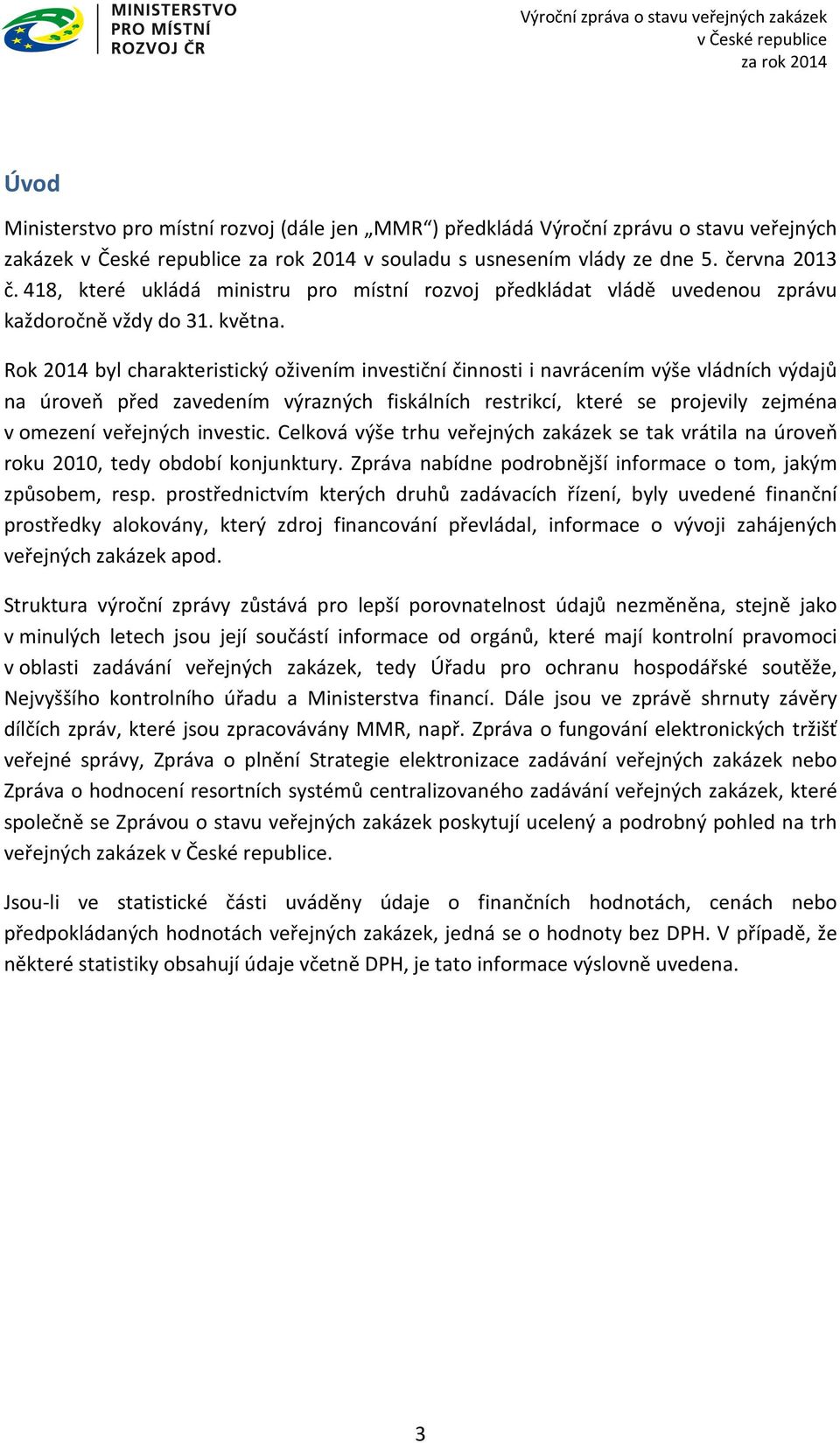 Rok 2014 byl charakteristický oživením investiční činnosti i navrácením výše vládních výdajů na úroveň před zavedením výrazných fiskálních restrikcí, které se projevily zejména v omezení veřejných