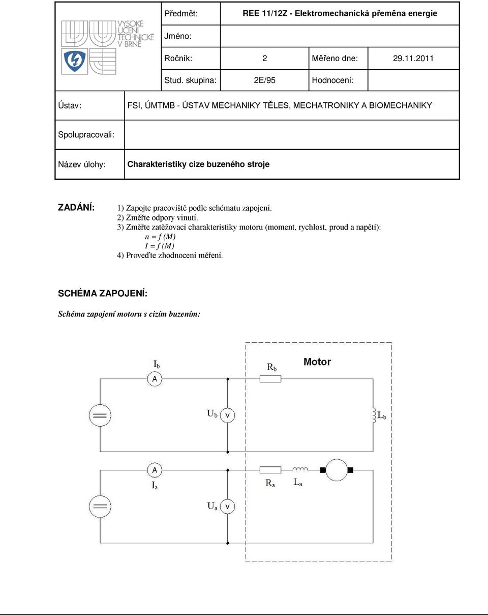 Charakteristiky cize buzeného stroje ZADÁNÍ: 1) Zapojte pracoviště podle schématu zapojení. 2) Změřte odpory vinutí.
