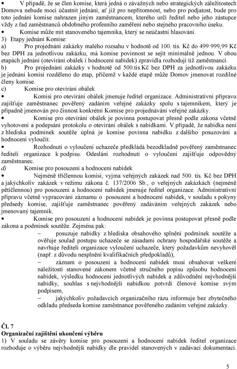 Komise může mít stanoveného tajemníka, který se neúčastní hlasování. 3) Etapy jednání Komise: a) Pro projednání zakázky malého rozsahu v hodnotě od 100. tis.