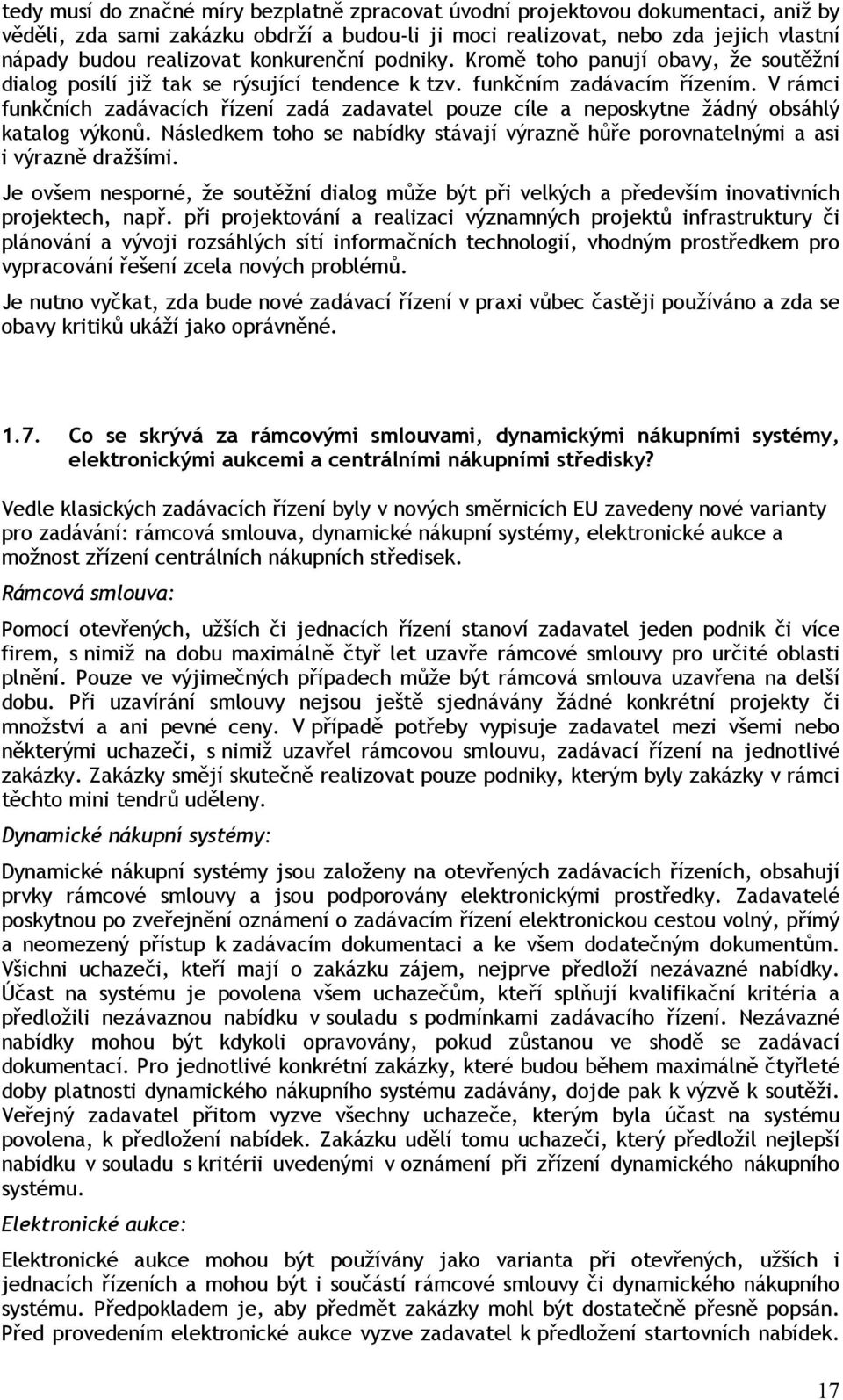 V rámci funkčních zadávacích řízení zadá zadavatel pouze cíle a neposkytne žádný obsáhlý katalog výkonů. Následkem toho se nabídky stávají výrazně hůře porovnatelnými a asi i výrazně dražšími.