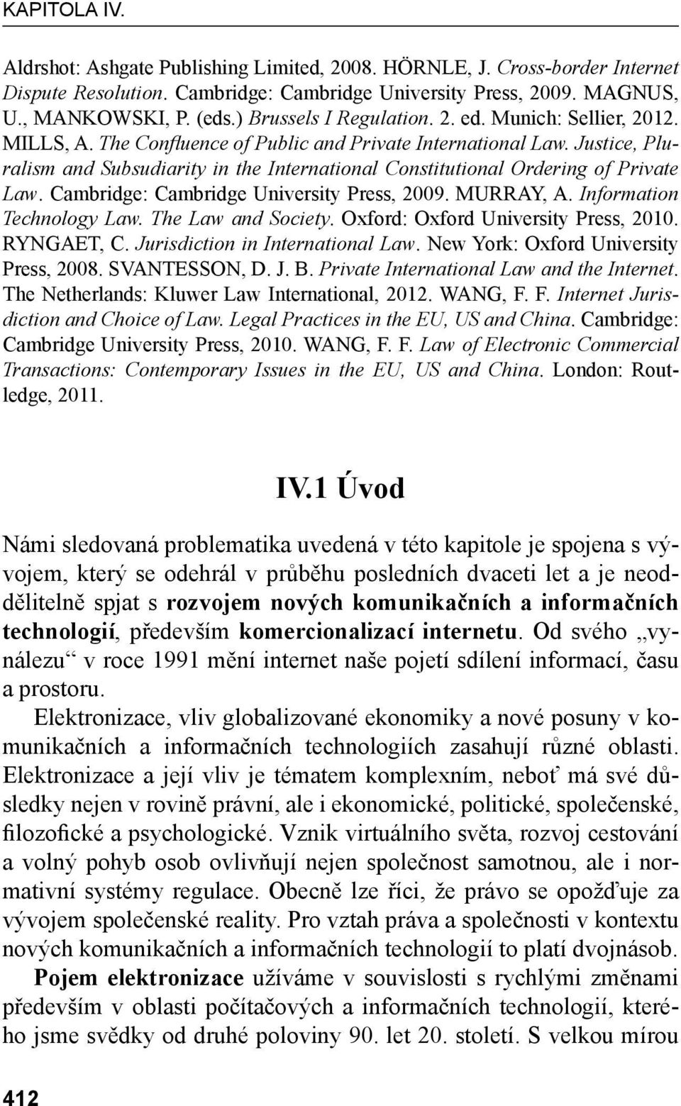 Cambridge: Cambridge University Press, 2009. MURRAY, A. Information Technology Law. The Law and Society. Oxford: Oxford University Press, 2010. RYNGAET, C. Jurisdiction in International Law.