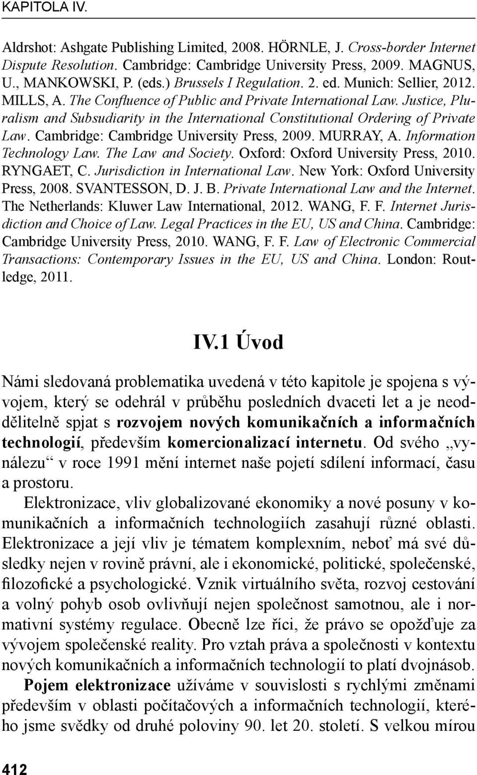 Cambridge: Cambridge University Press, 2009. MURRAY, A. Information Technology Law. The Law and Society. Oxford: Oxford University Press, 2010. RYNGAET, C. Jurisdiction in International Law.