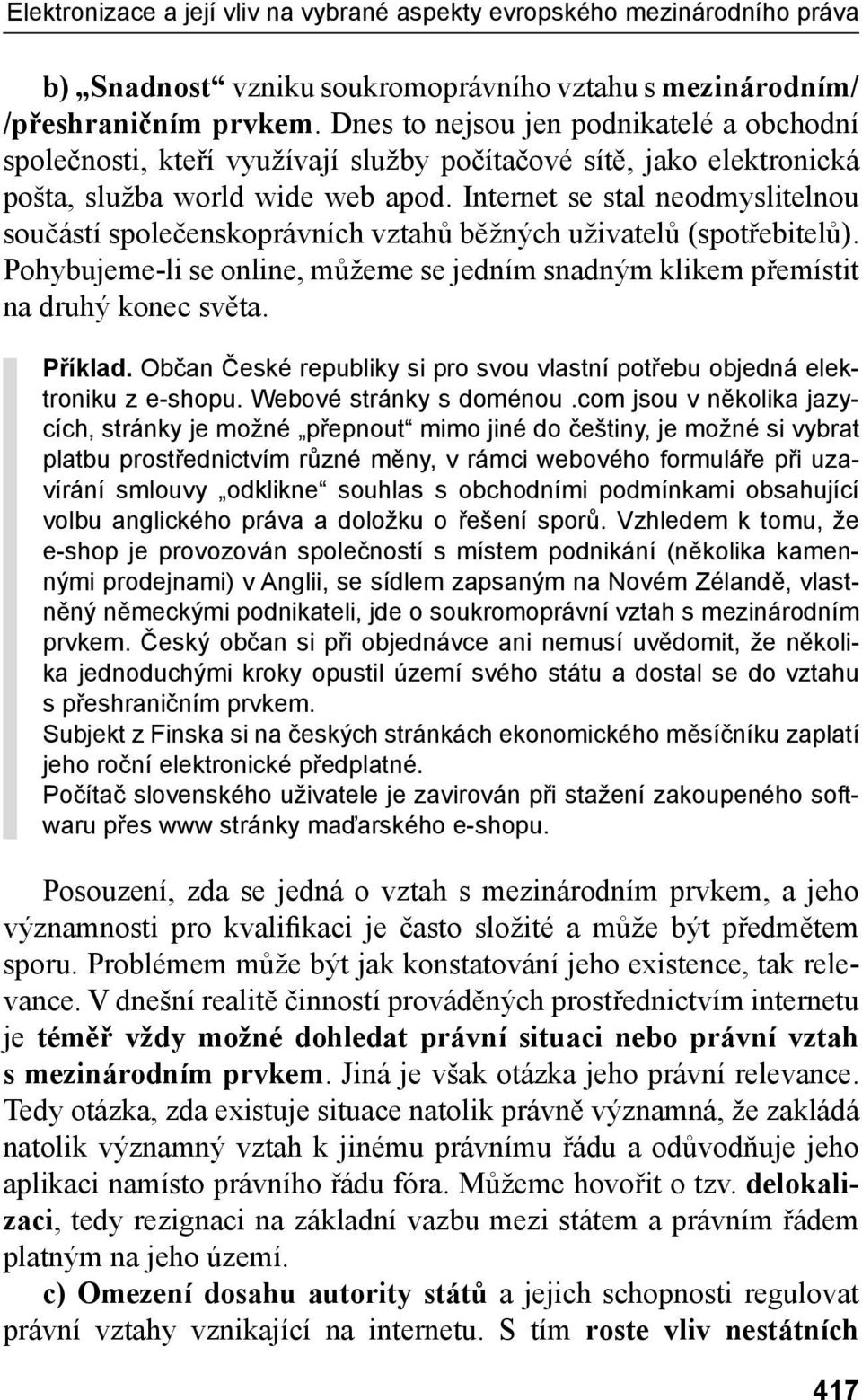 Internet se stal neodmyslitelnou součástí společenskoprávních vztahů běžných uživatelů (spotřebitelů). Pohybujeme-li se online, můžeme se jedním snadným klikem přemístit na druhý konec světa. Příklad.