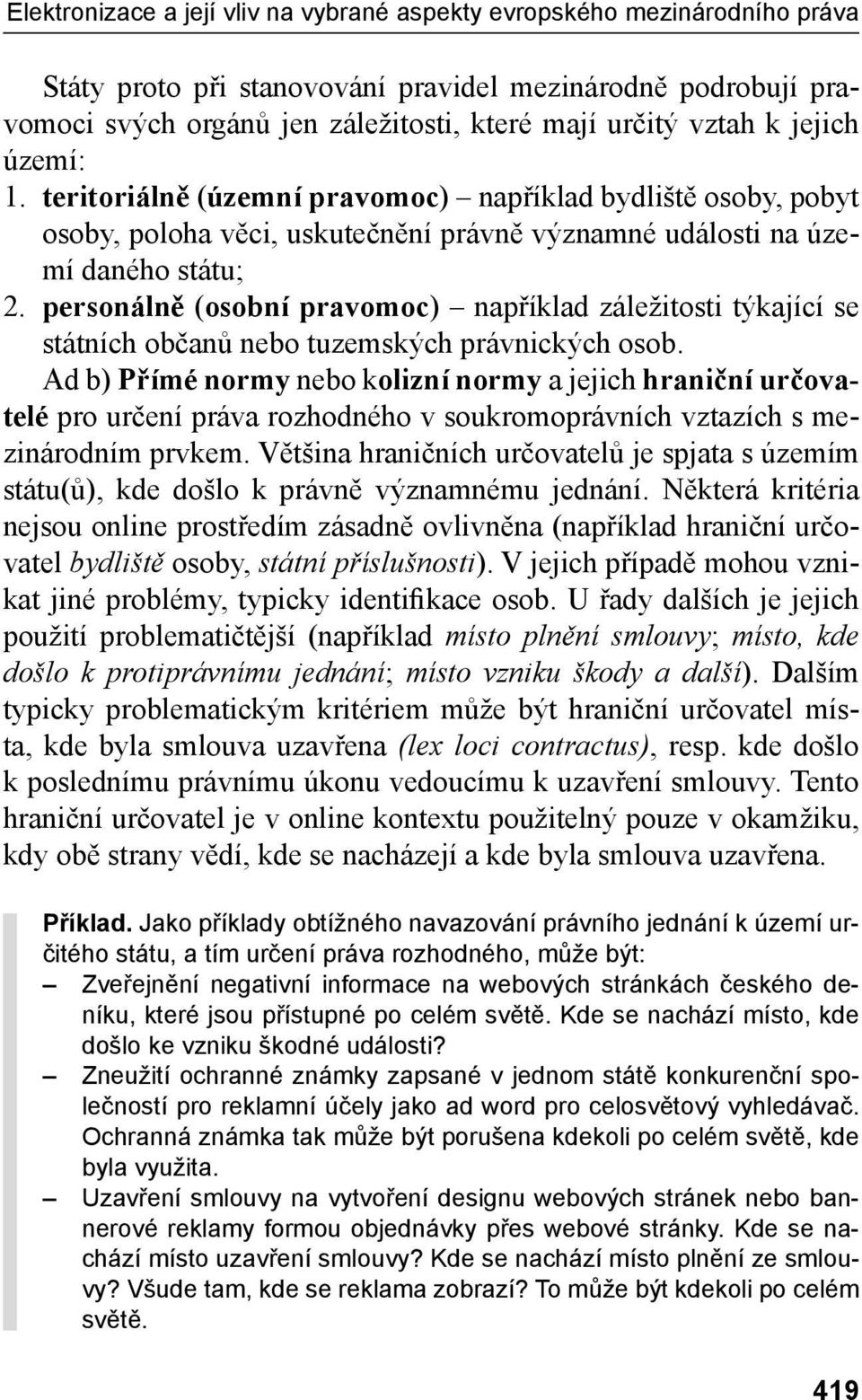 personálně (osobní pravomoc) například záležitosti týkající se státních občanů nebo tuzemských právnických osob.