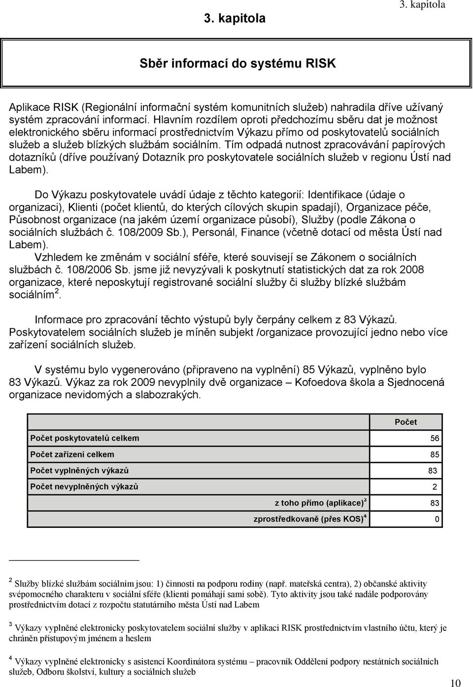 Tím odpadá nutnost zpracovávání papírových dotazníků (dříve používaný Dotazník pro poskytovatele sociálních služeb v regionu Ústí nad Labem).