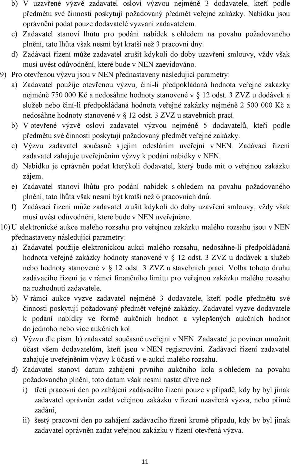 c) Zadavatel stanoví lhůtu pro podání nabídek s ohledem na povahu požadovaného plnění, tato lhůta však nesmí být kratší než 3 pracovní dny.