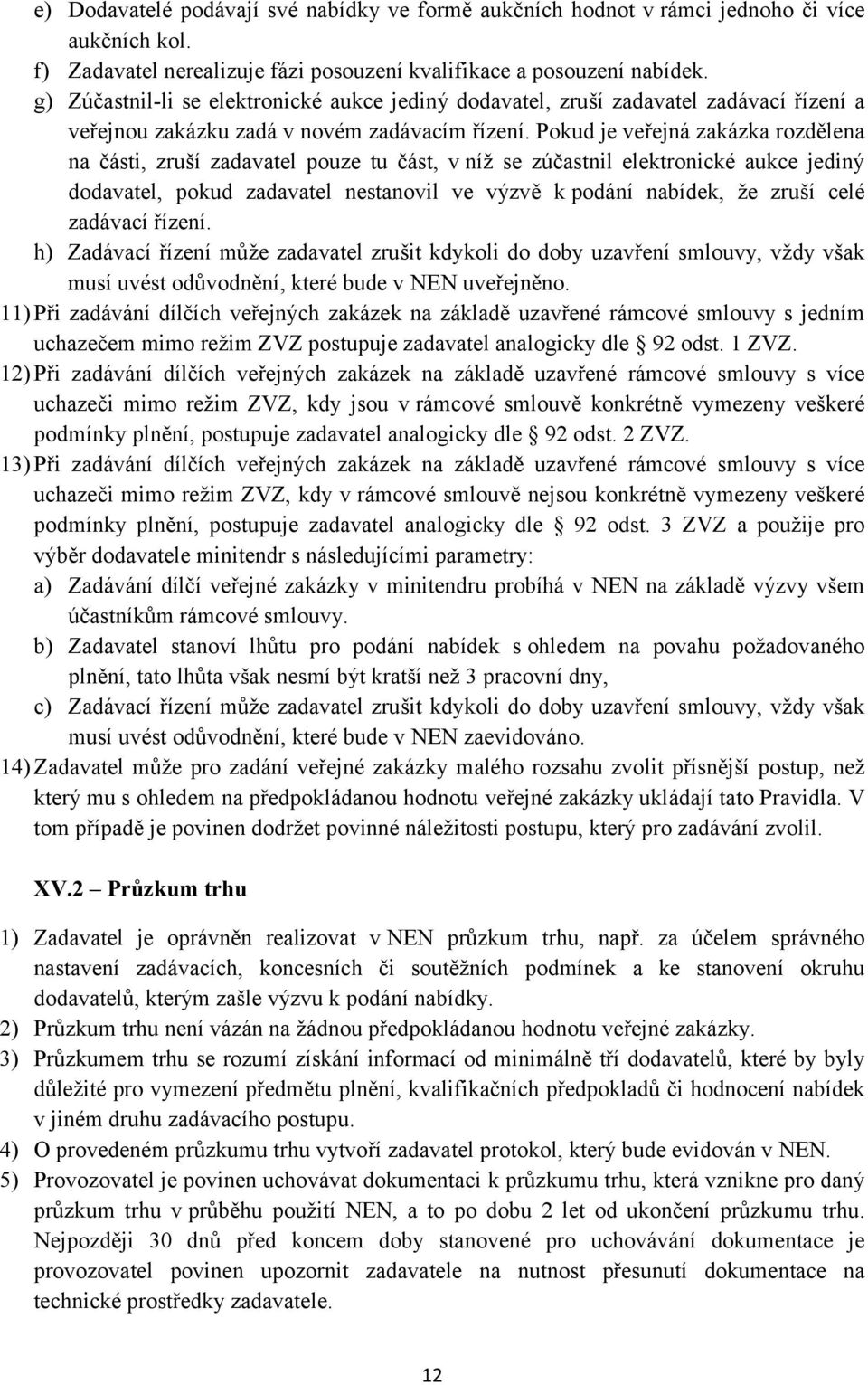 Pokud je veřejná zakázka rozdělena na části, zruší zadavatel pouze tu část, v níž se zúčastnil elektronické aukce jediný dodavatel, pokud zadavatel nestanovil ve výzvě k podání nabídek, že zruší celé