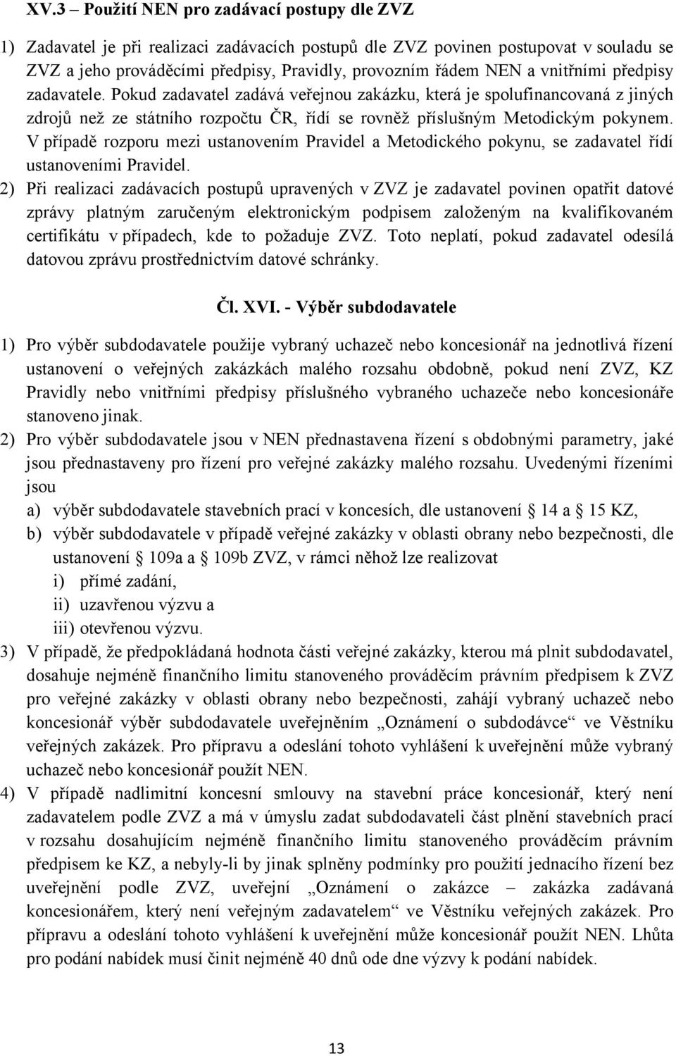 V případě rozporu mezi ustanovením Pravidel a Metodického pokynu, se zadavatel řídí ustanoveními Pravidel.