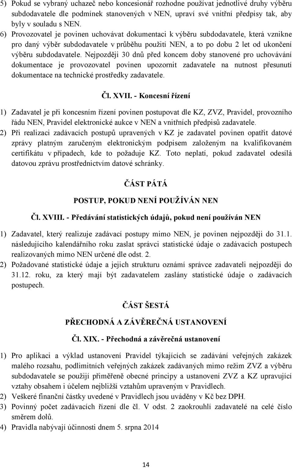 Nejpozději 30 dnů před koncem doby stanovené pro uchovávání dokumentace je provozovatel povinen upozornit zadavatele na nutnost přesunutí dokumentace na technické prostředky zadavatele. Čl. XVII.