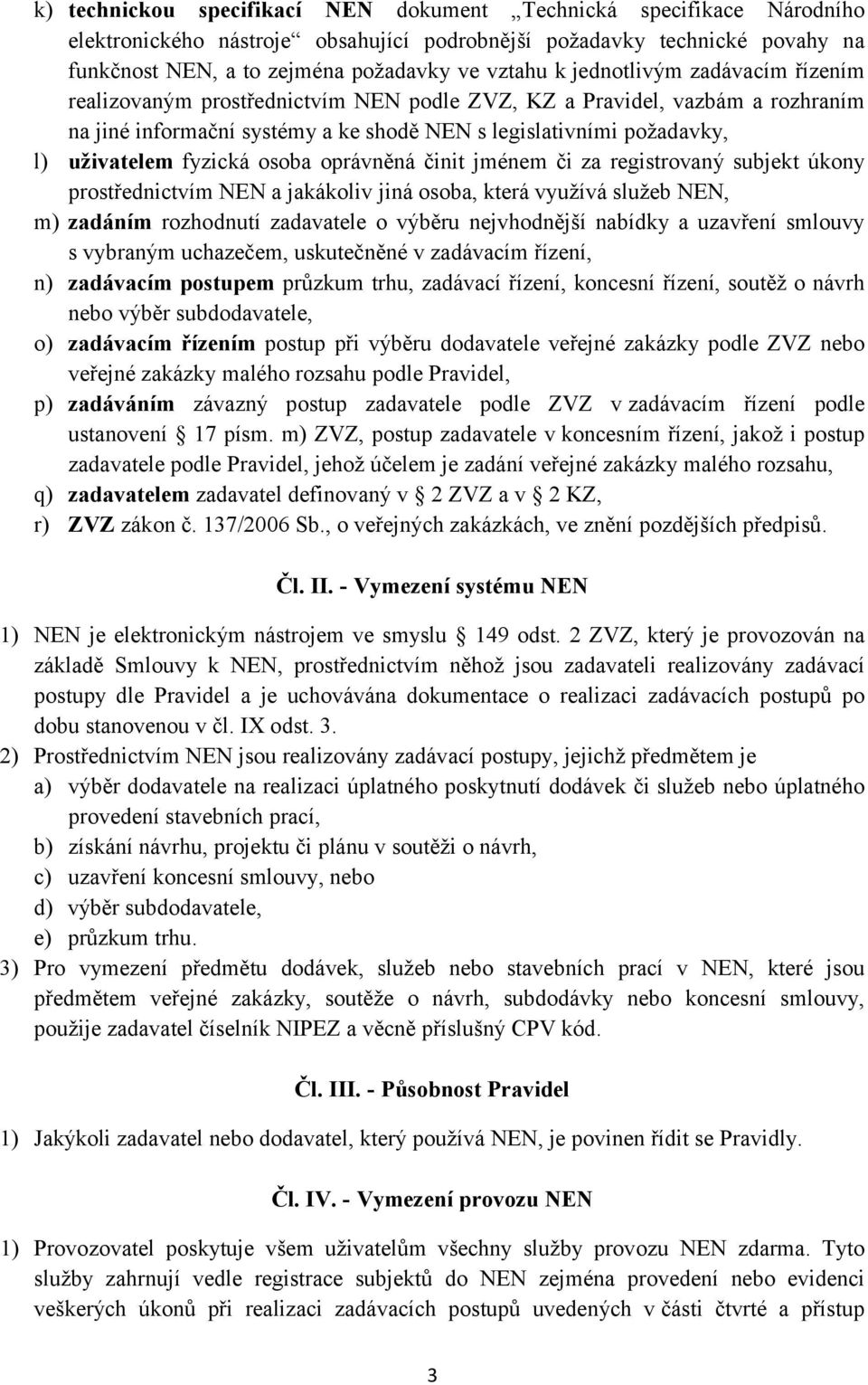 osoba oprávněná činit jménem či za registrovaný subjekt úkony prostřednictvím NEN a jakákoliv jiná osoba, která využívá služeb NEN, m) zadáním rozhodnutí zadavatele o výběru nejvhodnější nabídky a