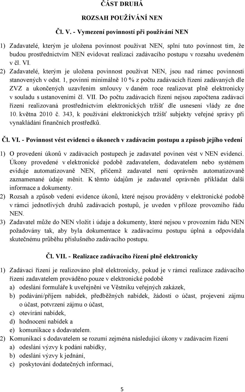 uvedeném v čl. VI. 2) Zadavatelé, kterým je uložena povinnost používat NEN, jsou nad rámec povinností stanovených v odst.