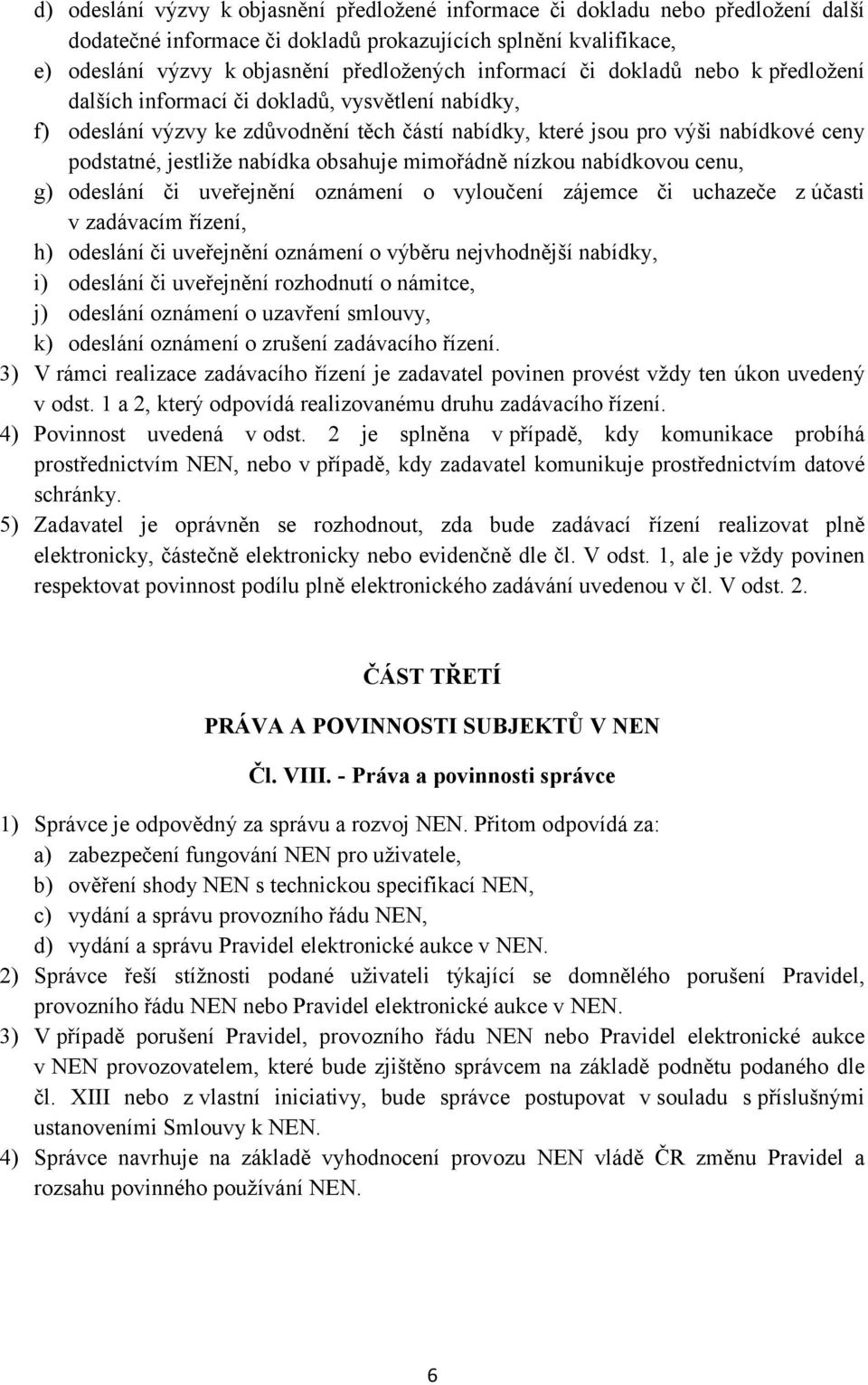 nabídka obsahuje mimořádně nízkou nabídkovou cenu, g) odeslání či uveřejnění oznámení o vyloučení zájemce či uchazeče z účasti v zadávacím řízení, h) odeslání či uveřejnění oznámení o výběru