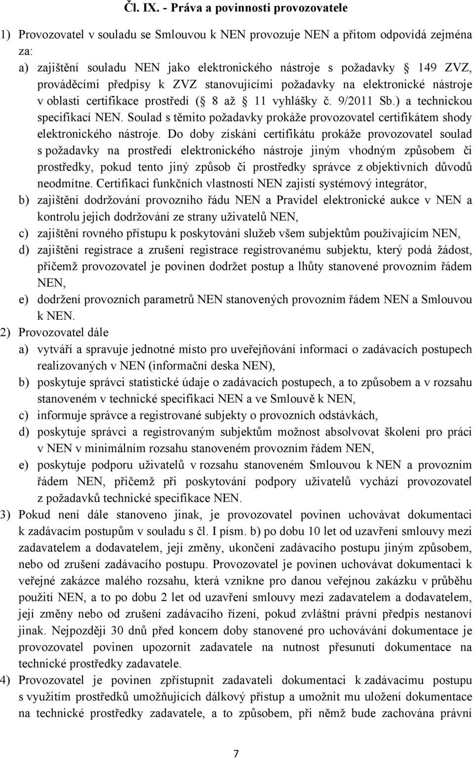 prováděcími předpisy k ZVZ stanovujícími požadavky na elektronické nástroje v oblasti certifikace prostředí ( 8 až 11 vyhlášky č. 9/2011 Sb.) a technickou specifikací NEN.