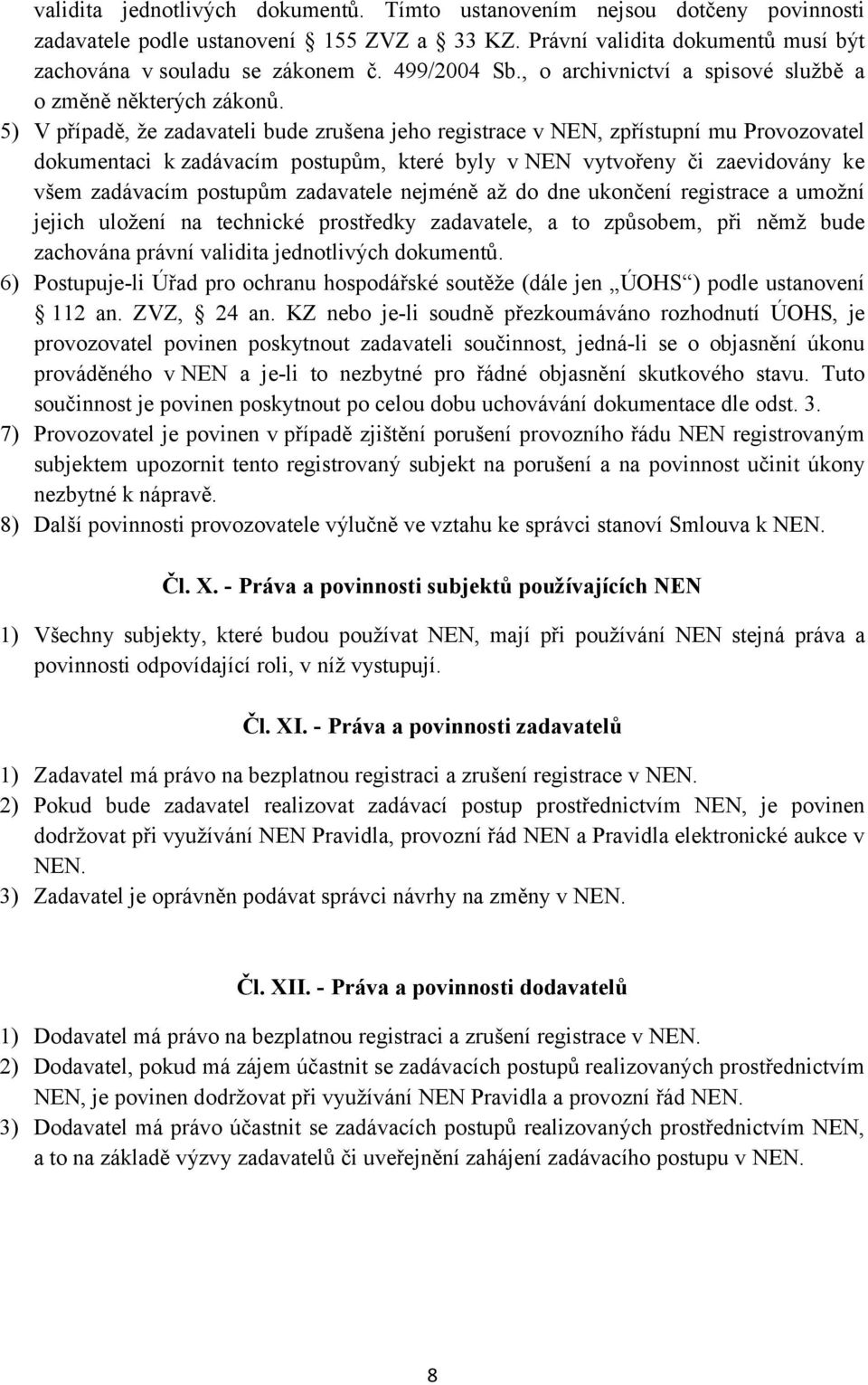 5) V případě, že zadavateli bude zrušena jeho registrace v NEN, zpřístupní mu Provozovatel dokumentaci k zadávacím postupům, které byly vnen vytvořeny či zaevidovány ke všem zadávacím postupům