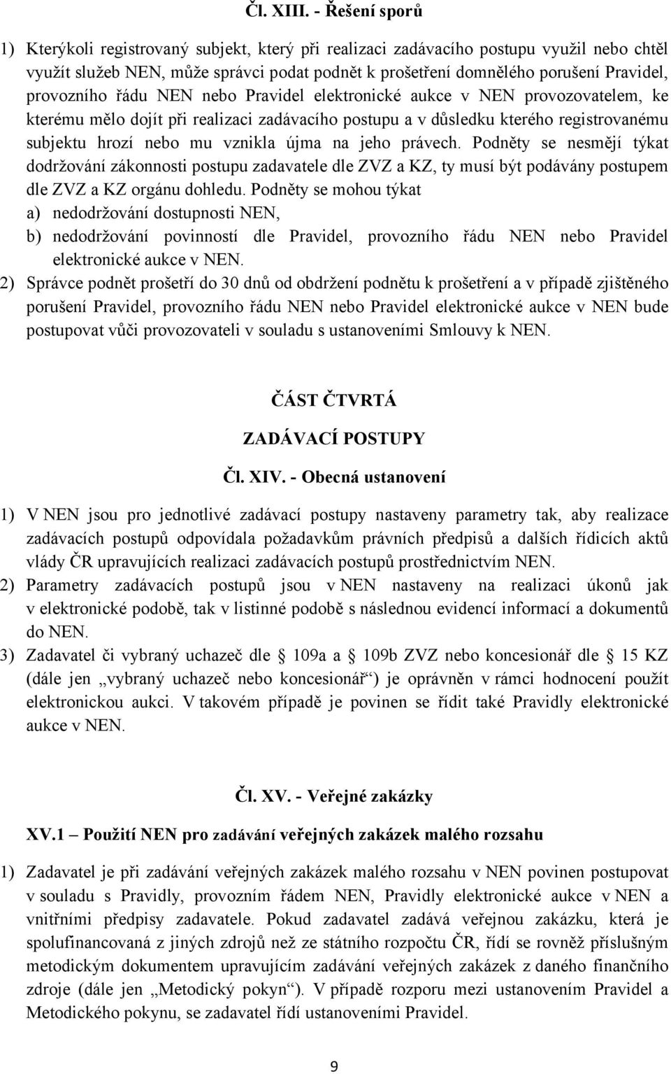 provozního řádu NEN nebo Pravidel elektronické aukce v NEN provozovatelem, ke kterému mělo dojít při realizaci zadávacího postupu a v důsledku kterého registrovanému subjektu hrozí nebo mu vznikla