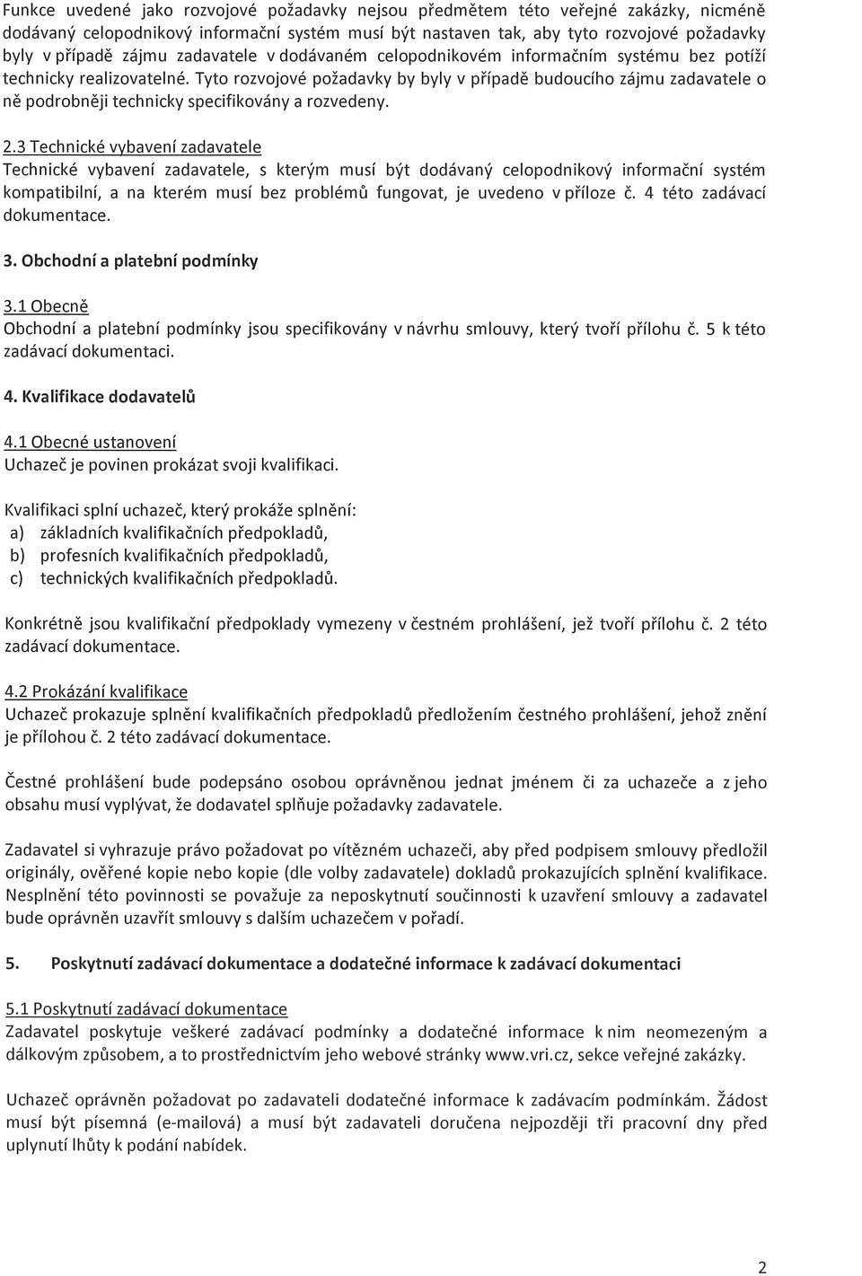 Tyto rozvojové požadavky by byly v případě budoucího zájmu zadavatele o ně podrobněji technicky specifikovány a rozvedeny. 2.