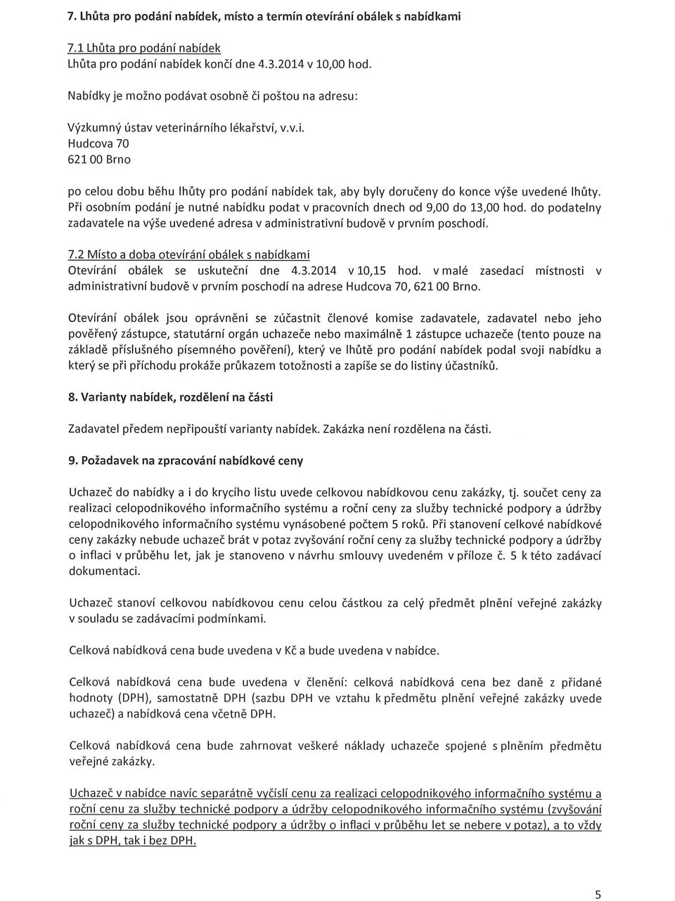 Při osobním podání je nutné nabídku podat v pracovních dnech od 9,00 do 13,00 hod. do podatelny zadavatele na výše uvedené adresa v administrativní budově v prvním poschodí. 7.