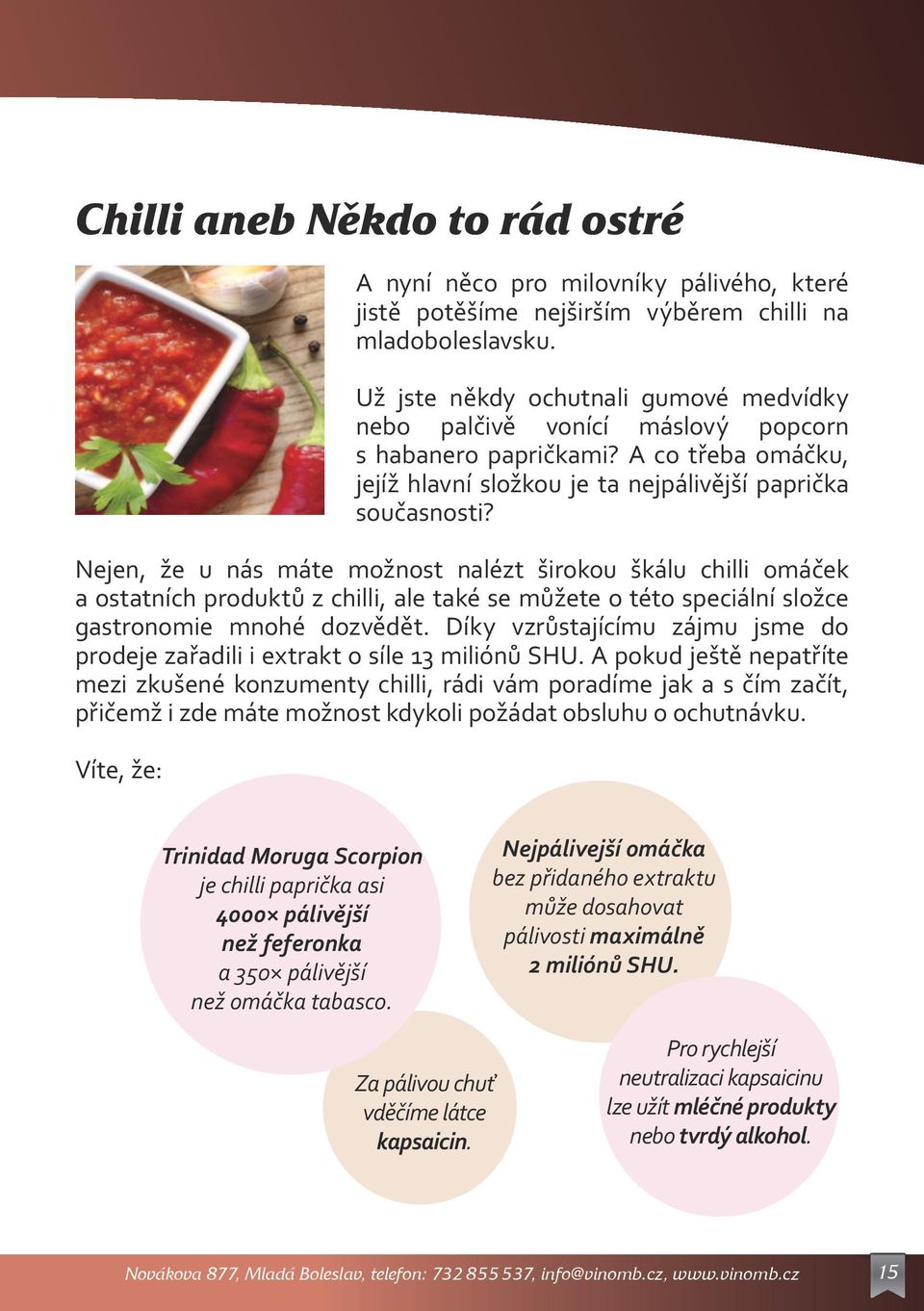 Nejen, že u nás máte možnost nalézt širokou škálu chilli omáček a ostatních produktů z chilli, ale také se můžete o této speciální složce gastronomie mnohé dozvědět.