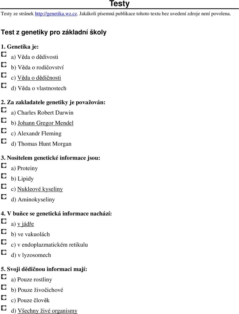 Za zakladatele genetiky je považován: a) Charles Robert Darwin b) Johann Gregor Mendel c) Alexandr Fleming d) Thomas Hunt Morgan 3.