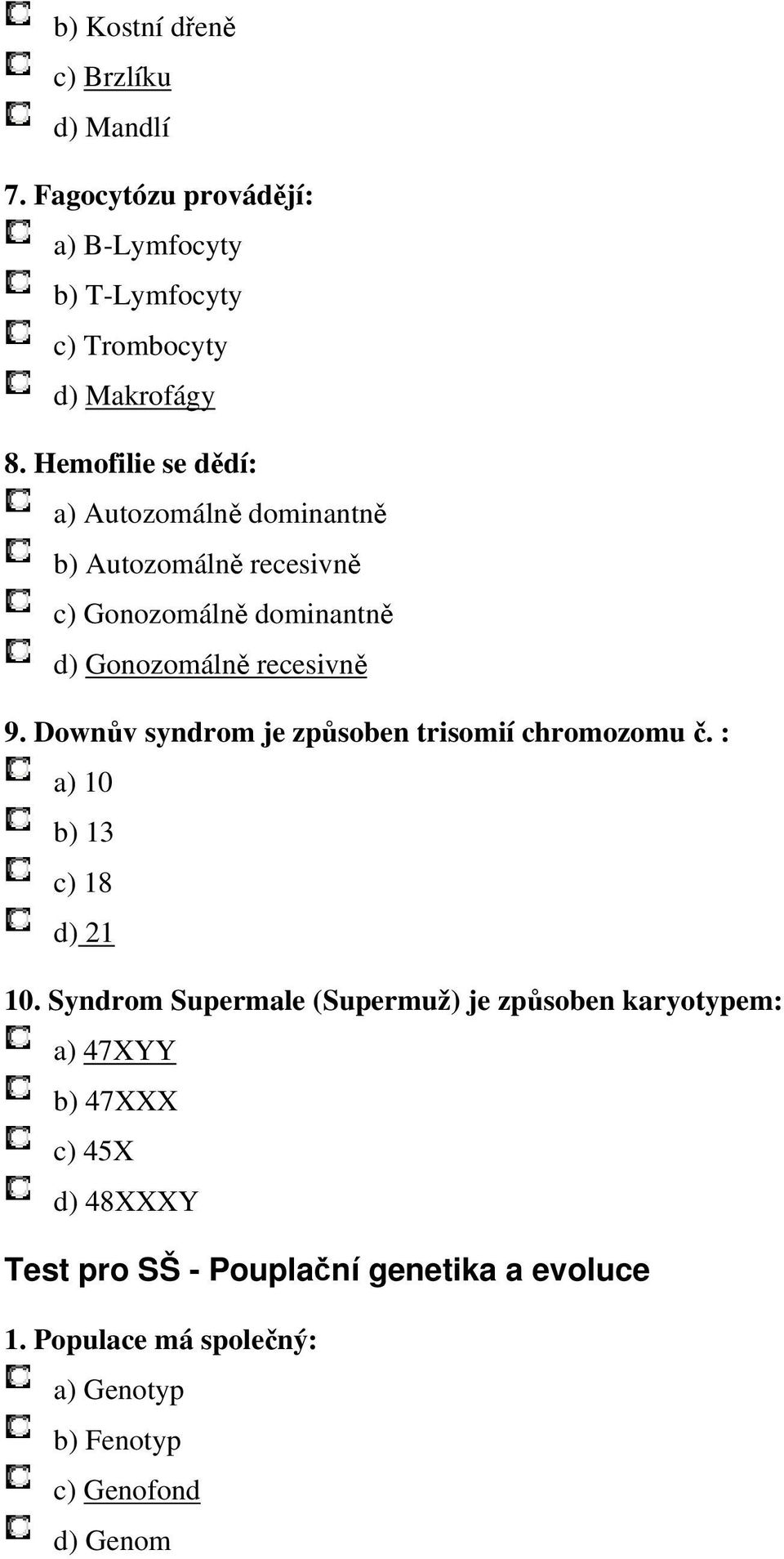 Downův syndrom je způsoben trisomií chromozomu č. : a) 10 b) 13 c) 18 d) 21 10.