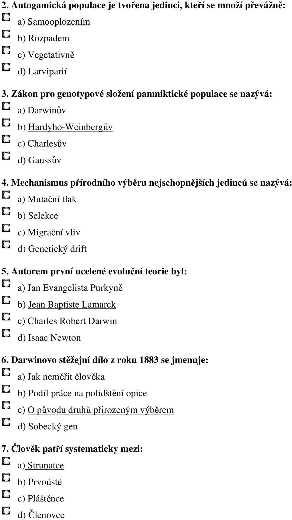 Mechanismus přírodního výběru nejschopnějších jedinců se nazývá: a) Mutační tlak b) Selekce c) Migrační vliv d) Genetický drift 5.