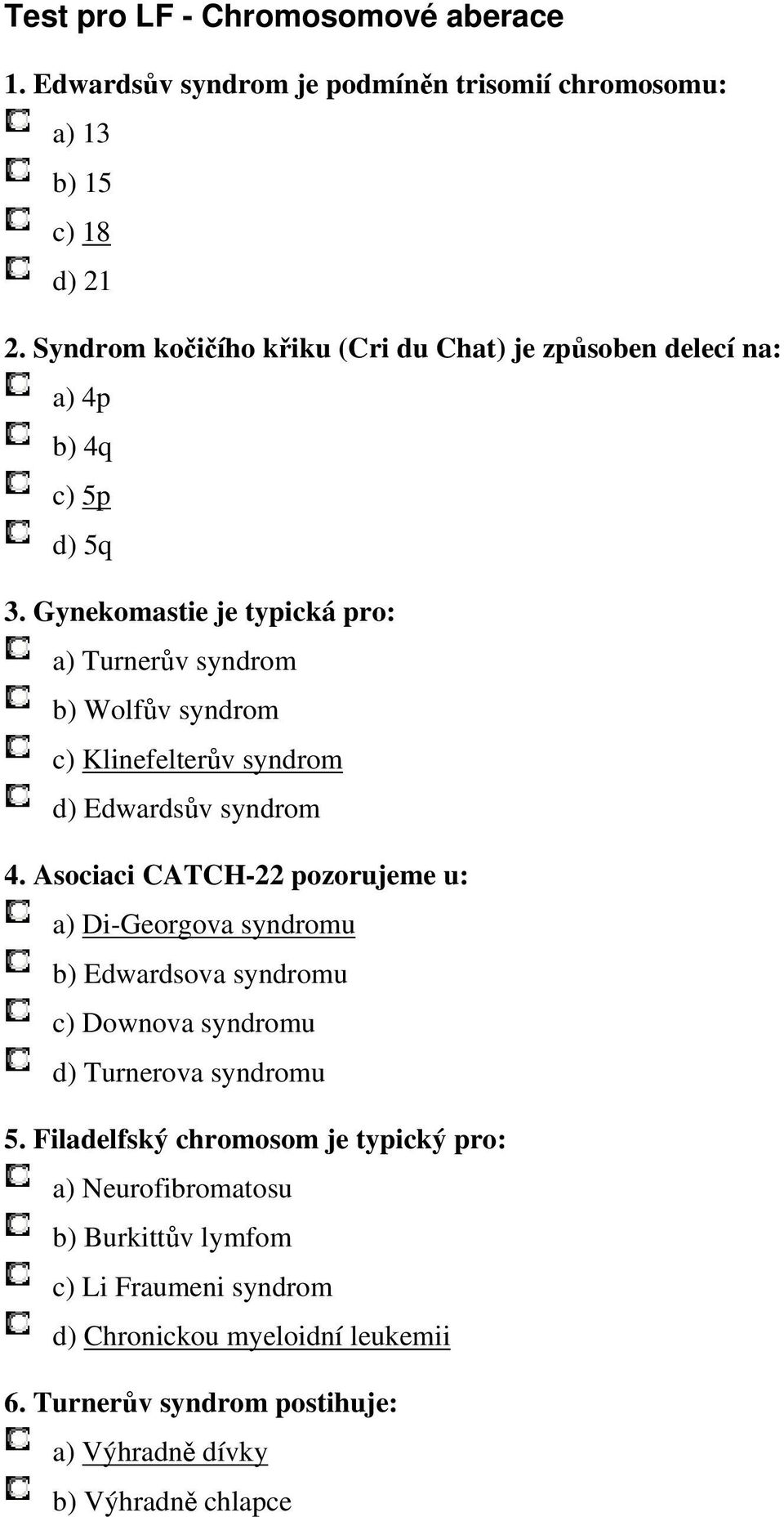 Gynekomastie je typická pro: a) Turnerův syndrom b) Wolfův syndrom c) Klinefelterův syndrom d) Edwardsův syndrom 4.