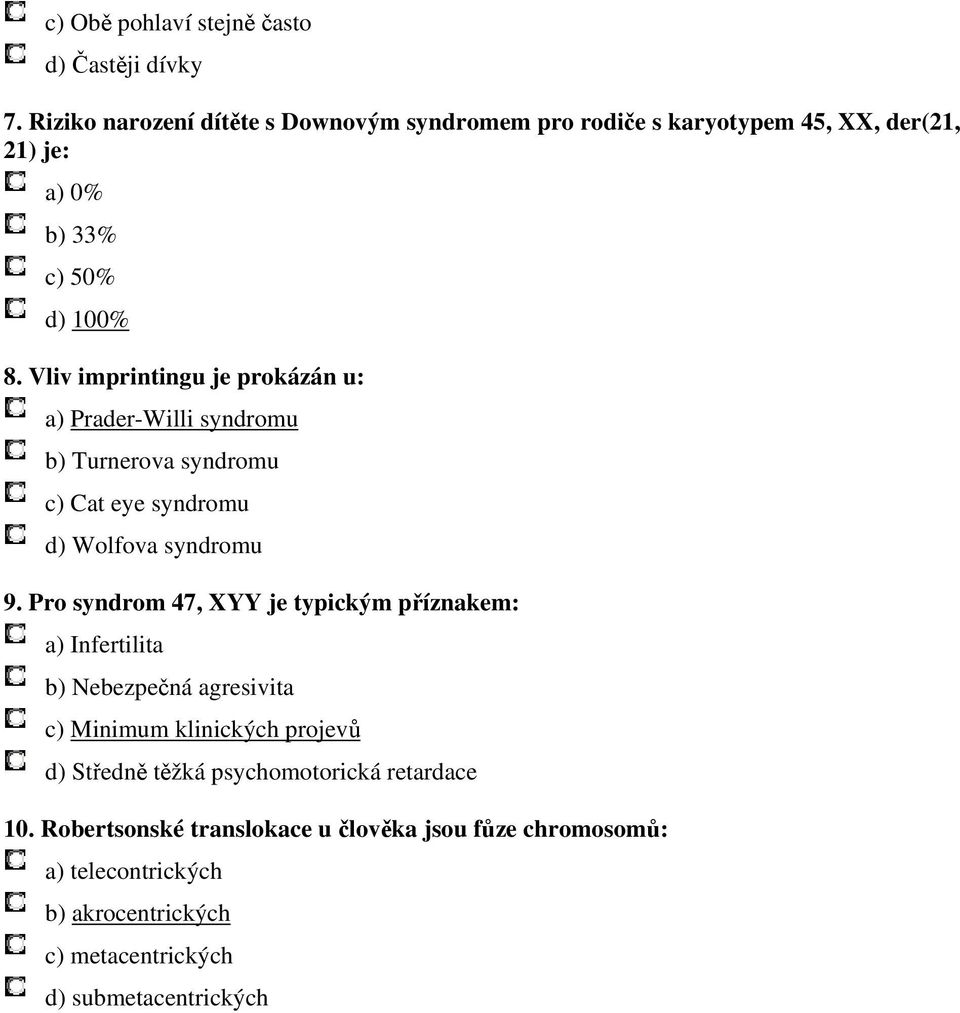 Vliv imprintingu je prokázán u: a) Prader-Willi syndromu b) Turnerova syndromu c) Cat eye syndromu d) Wolfova syndromu 9.