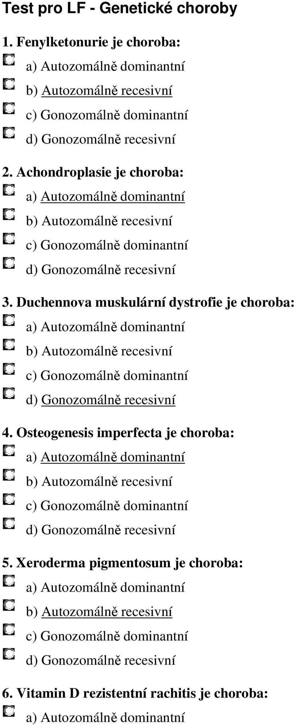 Duchennova muskulární dystrofie je choroba: a) Autozomálně dominantní b) Autozomálně recesivní c) Gonozomálně dominantní d) Gonozomálně recesivní 4.