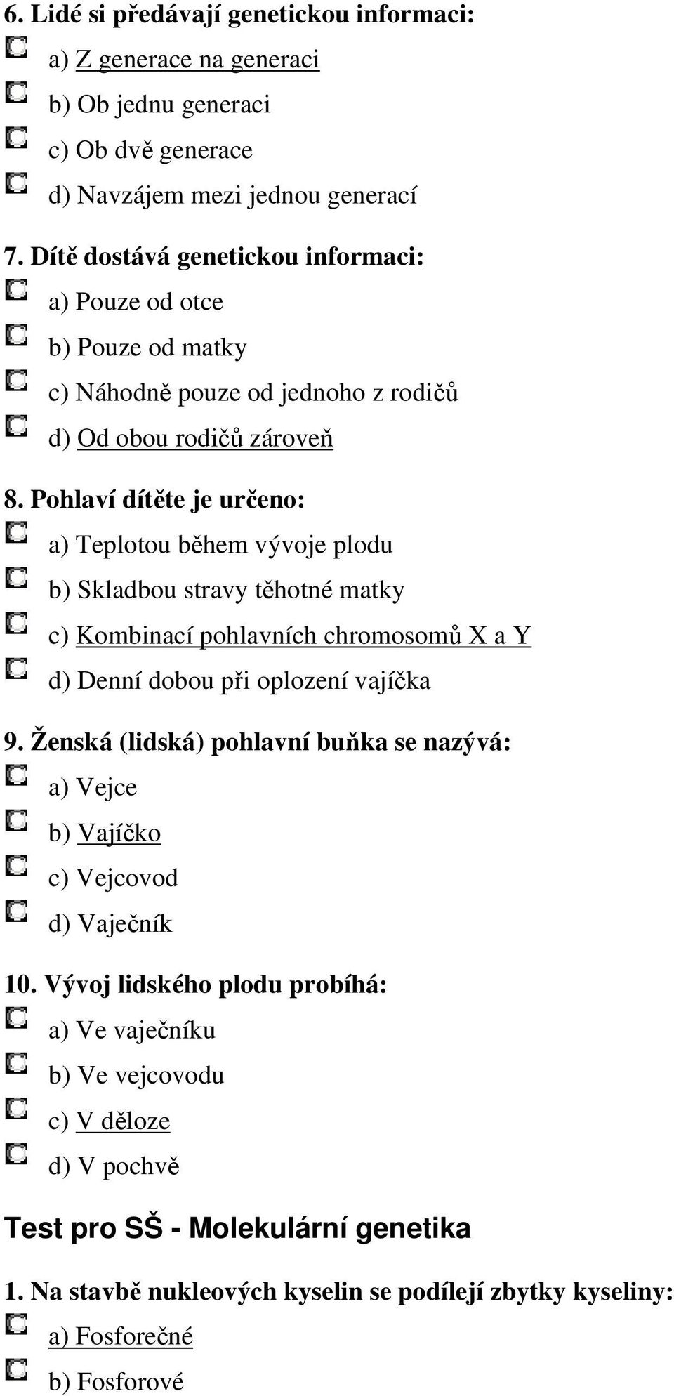 Pohlaví dítěte je určeno: a) Teplotou během vývoje plodu b) Skladbou stravy těhotné matky c) Kombinací pohlavních chromosomů X a Y d) Denní dobou při oplození vajíčka 9.