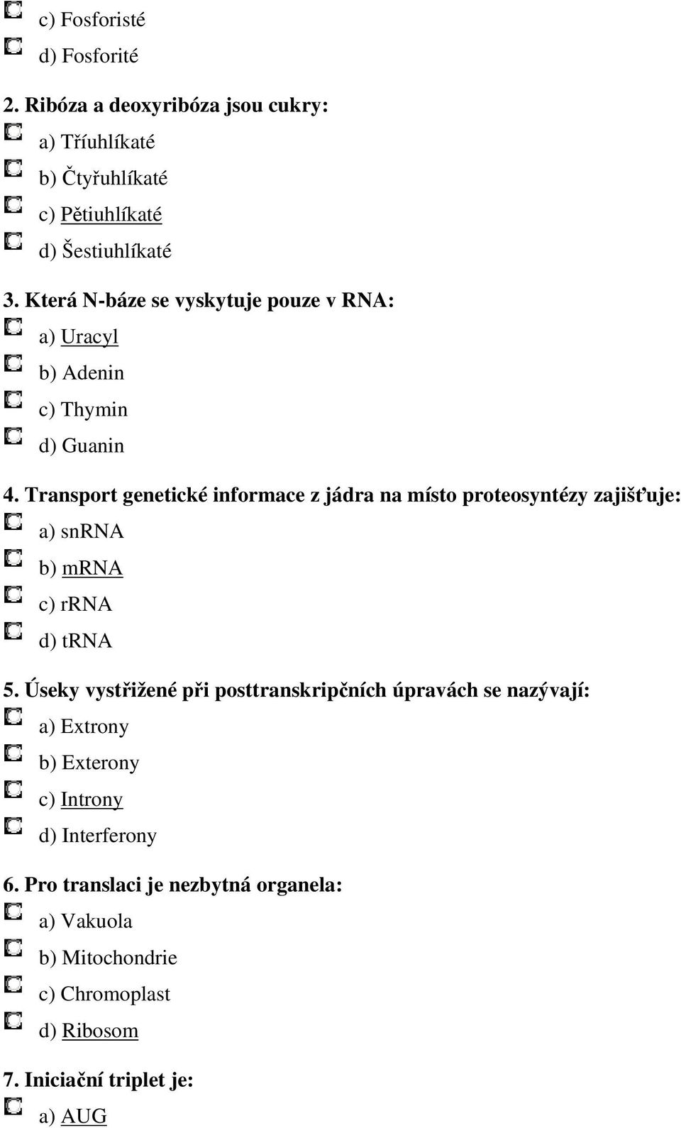 Transport genetické informace z jádra na místo proteosyntézy zajišťuje: a) snrna b) mrna c) rrna d) trna 5.